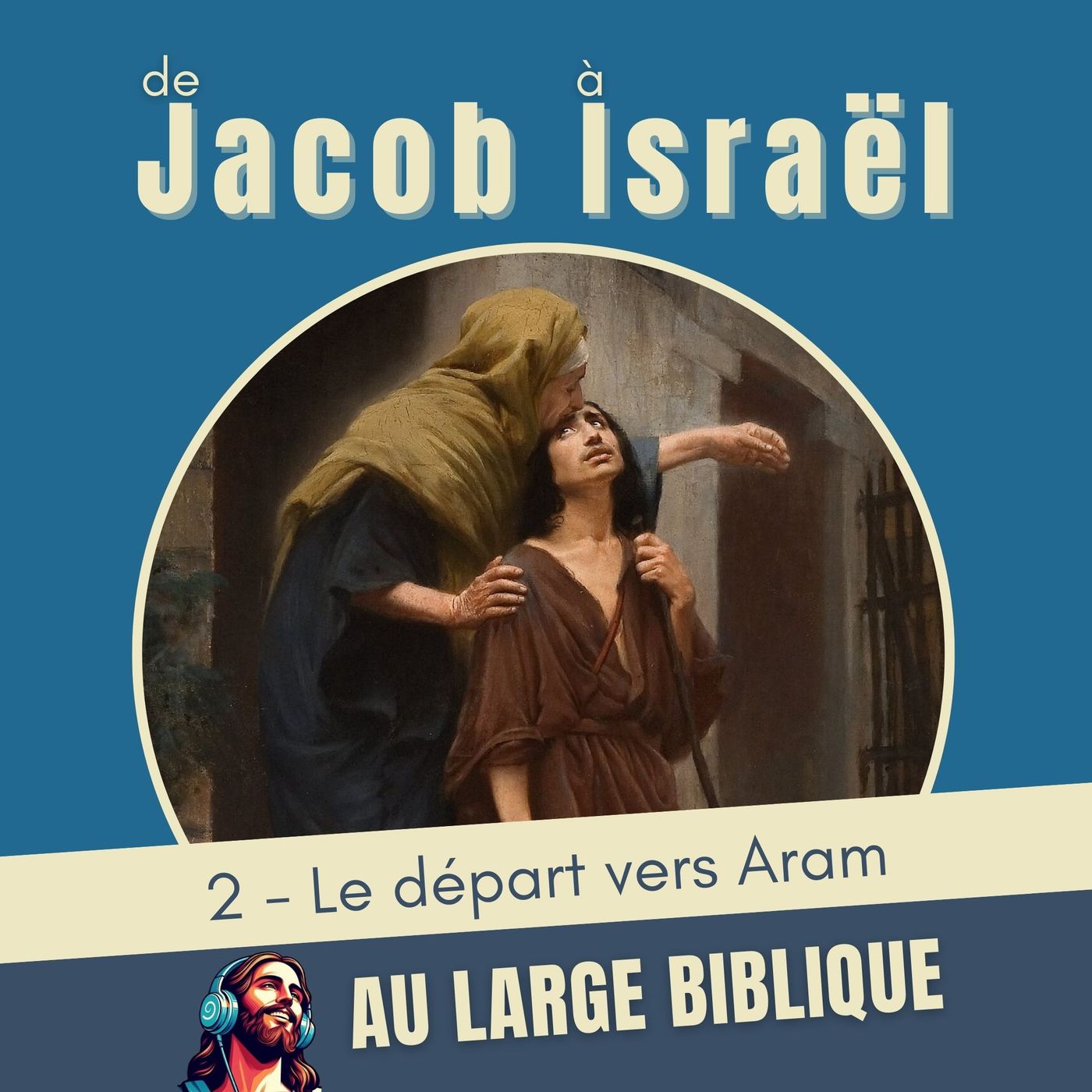 #412 De Jacob à Israël (2) Le départ vers Aram Gn 28, 1-9 #412 De Jacob à Israël (2) Le départ vers Aram Gn 28, 1-9