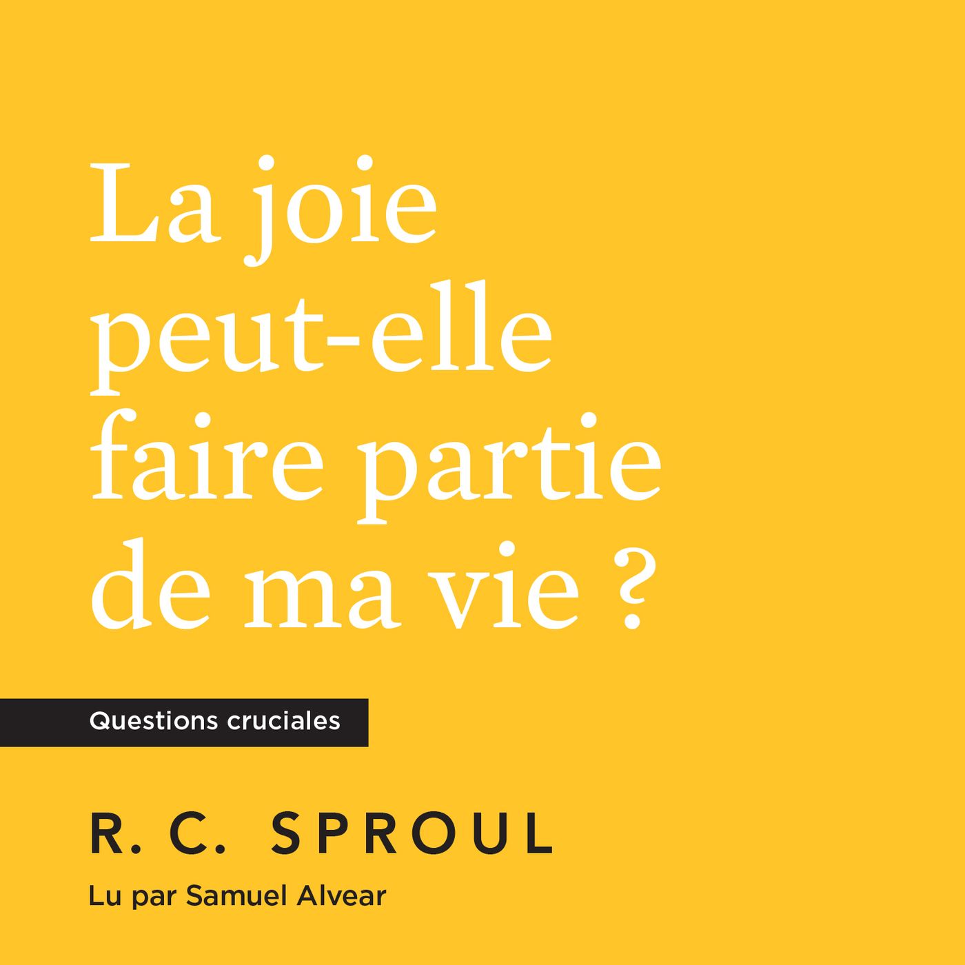 Regardez toute épreuve comme un sujet de joie – La joie peut-elle faire partie de ma vie ? de R. C. Sproul