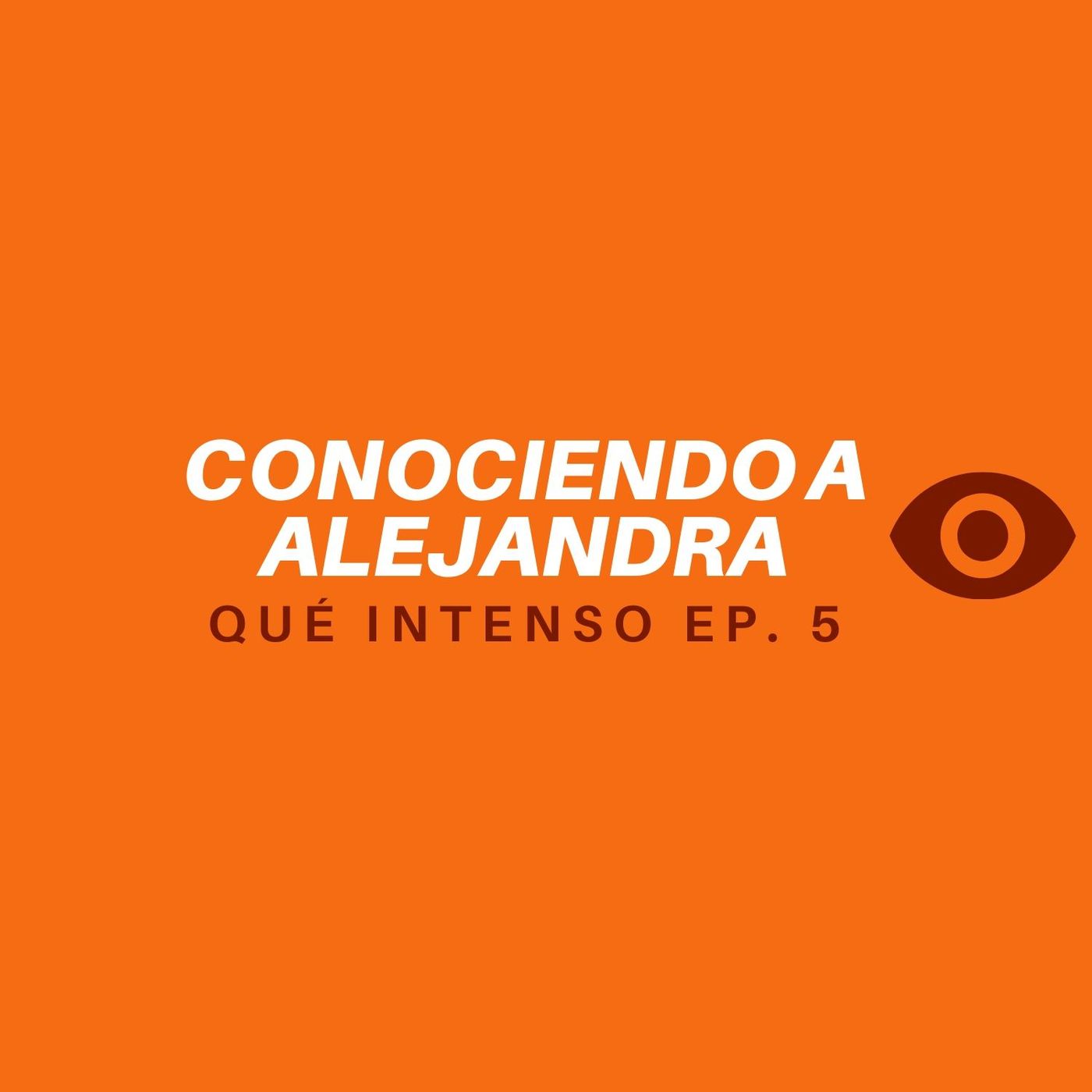 Qué Intenso! Cap. 5 - Conociendo a Alejandra (O cómo cambia todo de un momento a otro)
