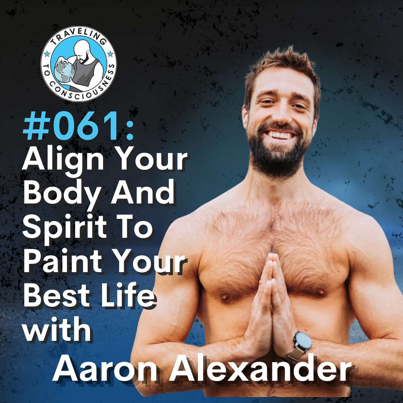 Odyssey #061: Aaron Alexander - Align Your Body And Spirit To Paint Your Best Life | Ep 132