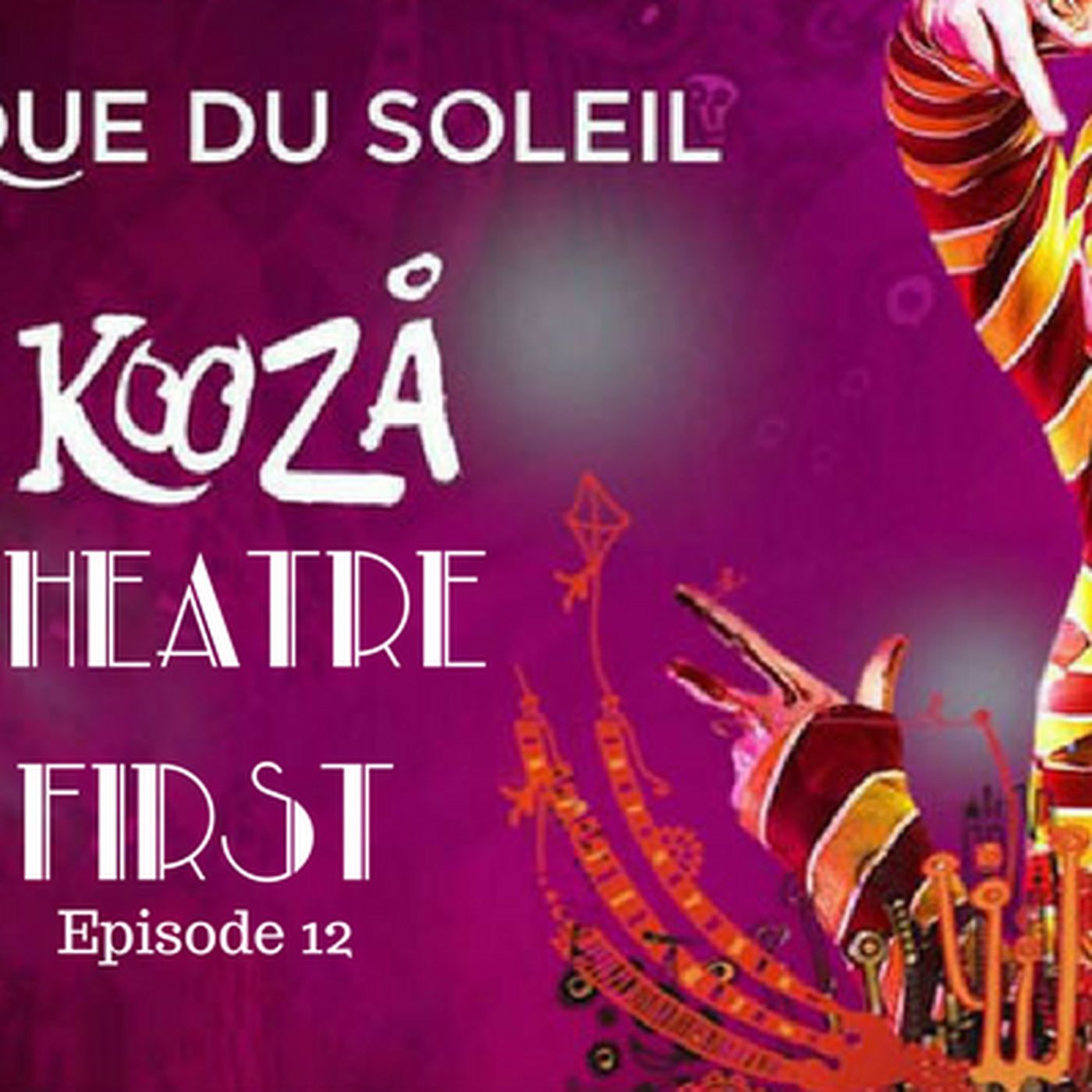 12: KOOZA from Cirque De Soleil - Theatre First with Alex First Episode 12 episode artwork