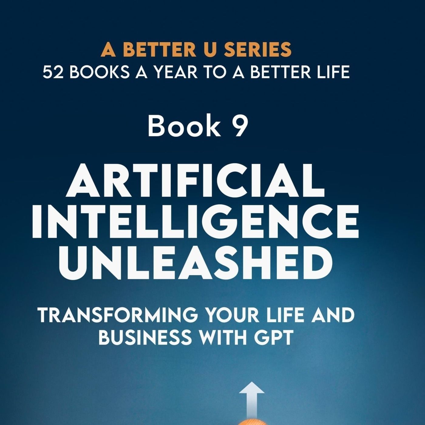 Book 9: ARTIFICIAL INTELLIGENCE UNLEASHED: TRANSFORMING YOUR LIFE AND BUSINESS WITH GPT episode artwork