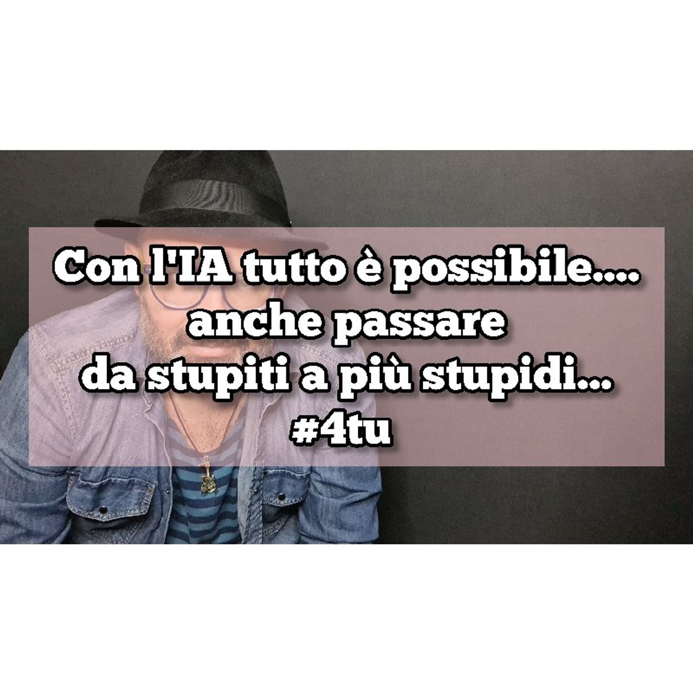 Episodio 1450 - Con l'IA tutto è possibile....
anche passare
da stupiti a più stupidi...
#4tu #pensieri #notte episode artwork