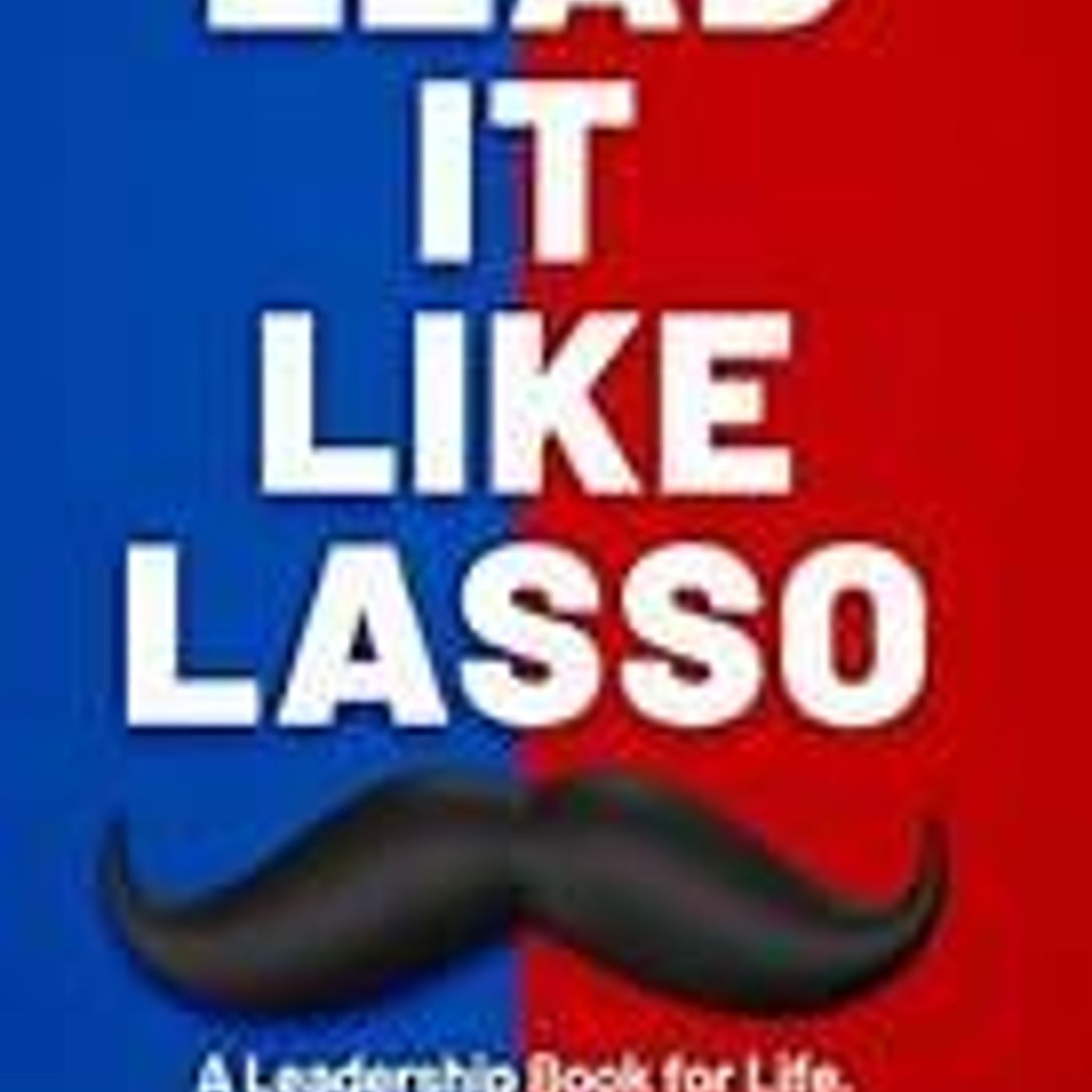 Lead It Like Lasso: Lessons in Character-Driven Leadership