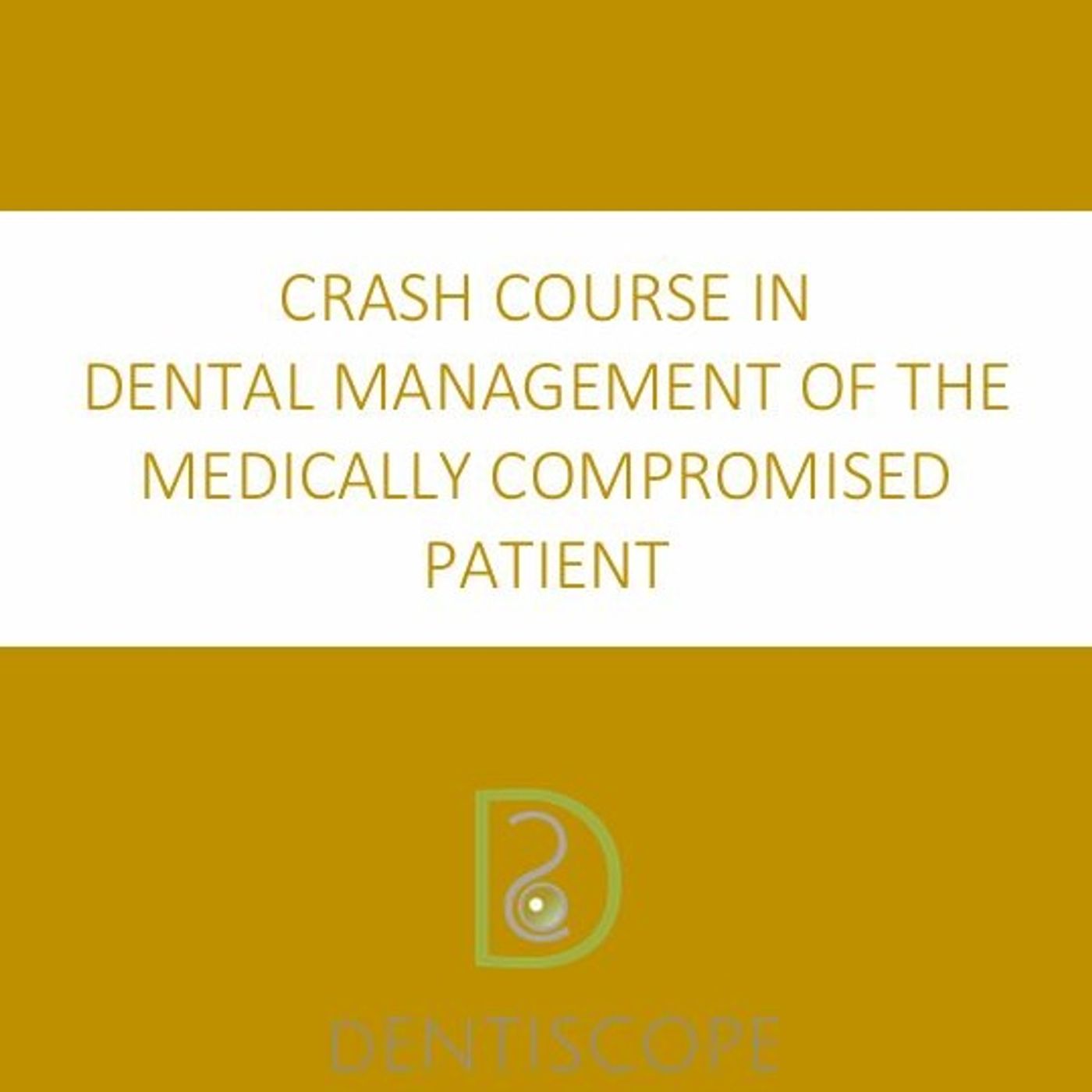 CRASH COURSE IN DENTAL MANAGEMENT OF THE MEDICALLY COMPROMISED PATIENT