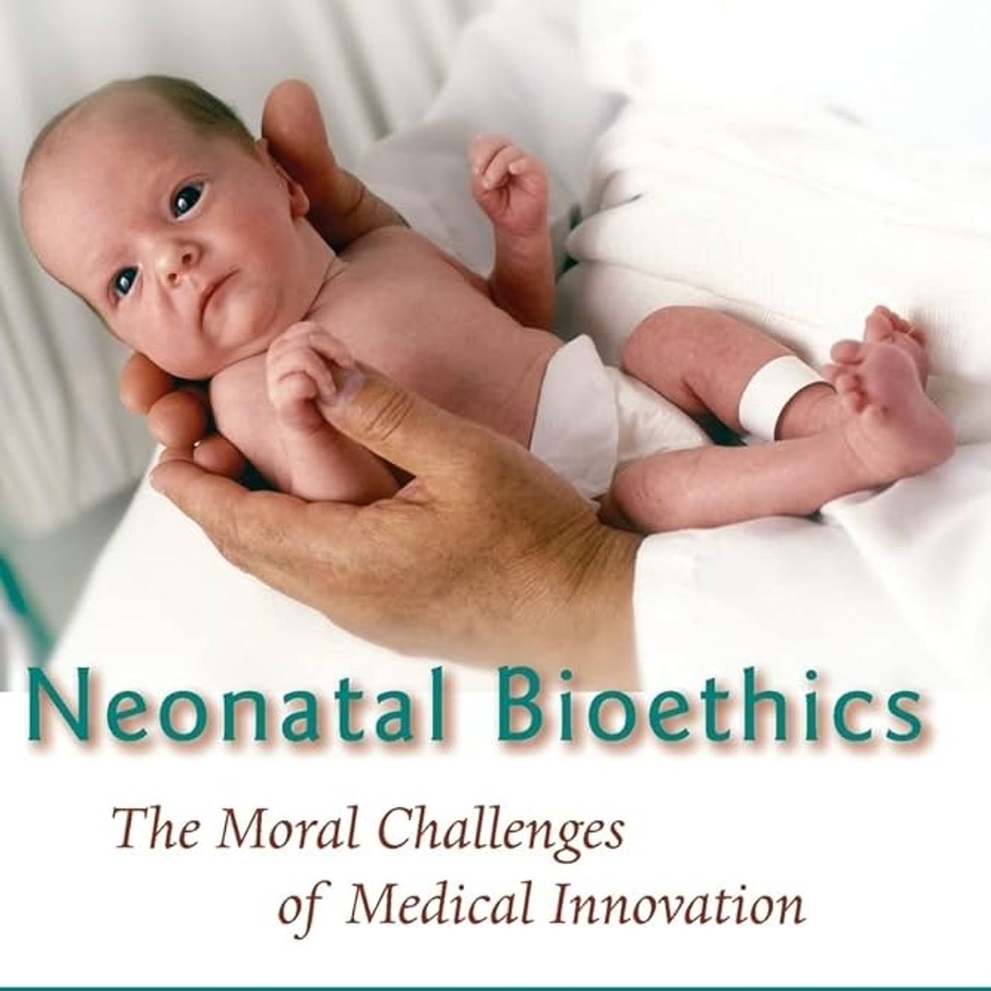 Neonatal Bioethics: The Moral Challenges of Medical Innovation