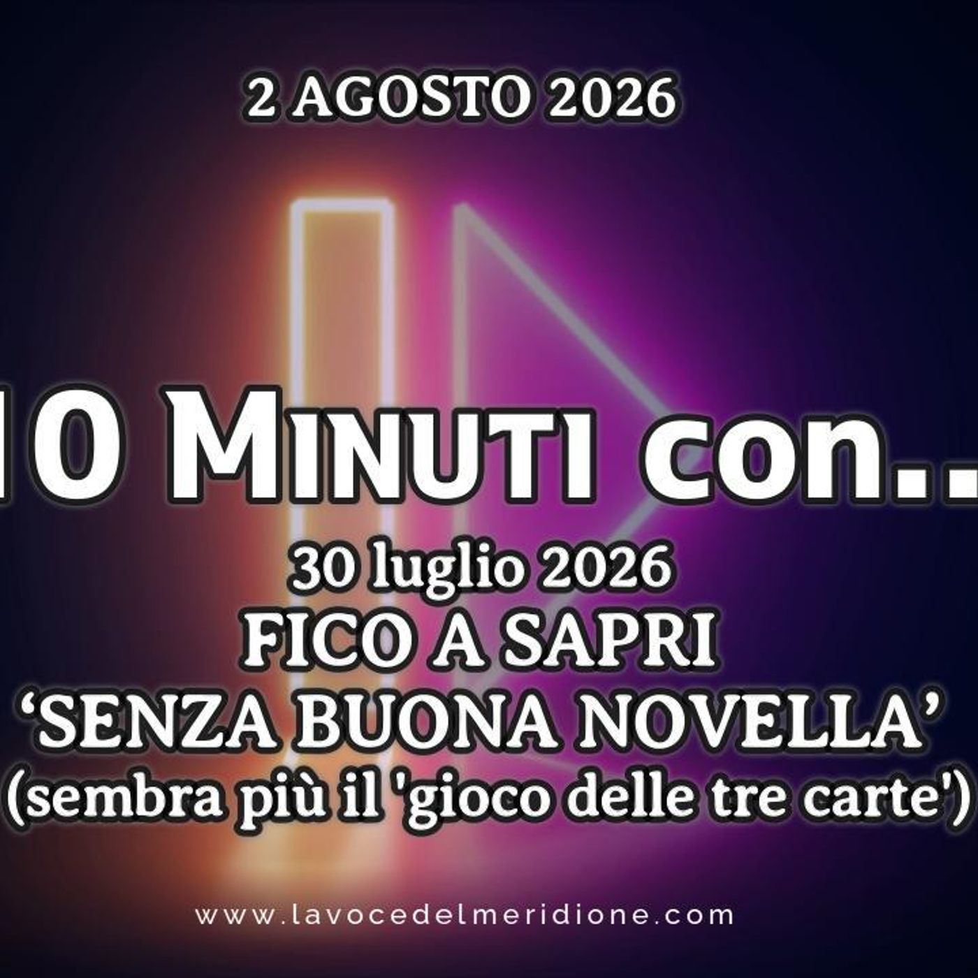 «10 minuti con...»  POLITICA – CRONACA - ATTUALITÀ – 30 luglio 2026 FICO A SAPRI: ‘SENZA BUONA NOVELLA’ sembra più il ‘gioco delle tre carte episode artwork