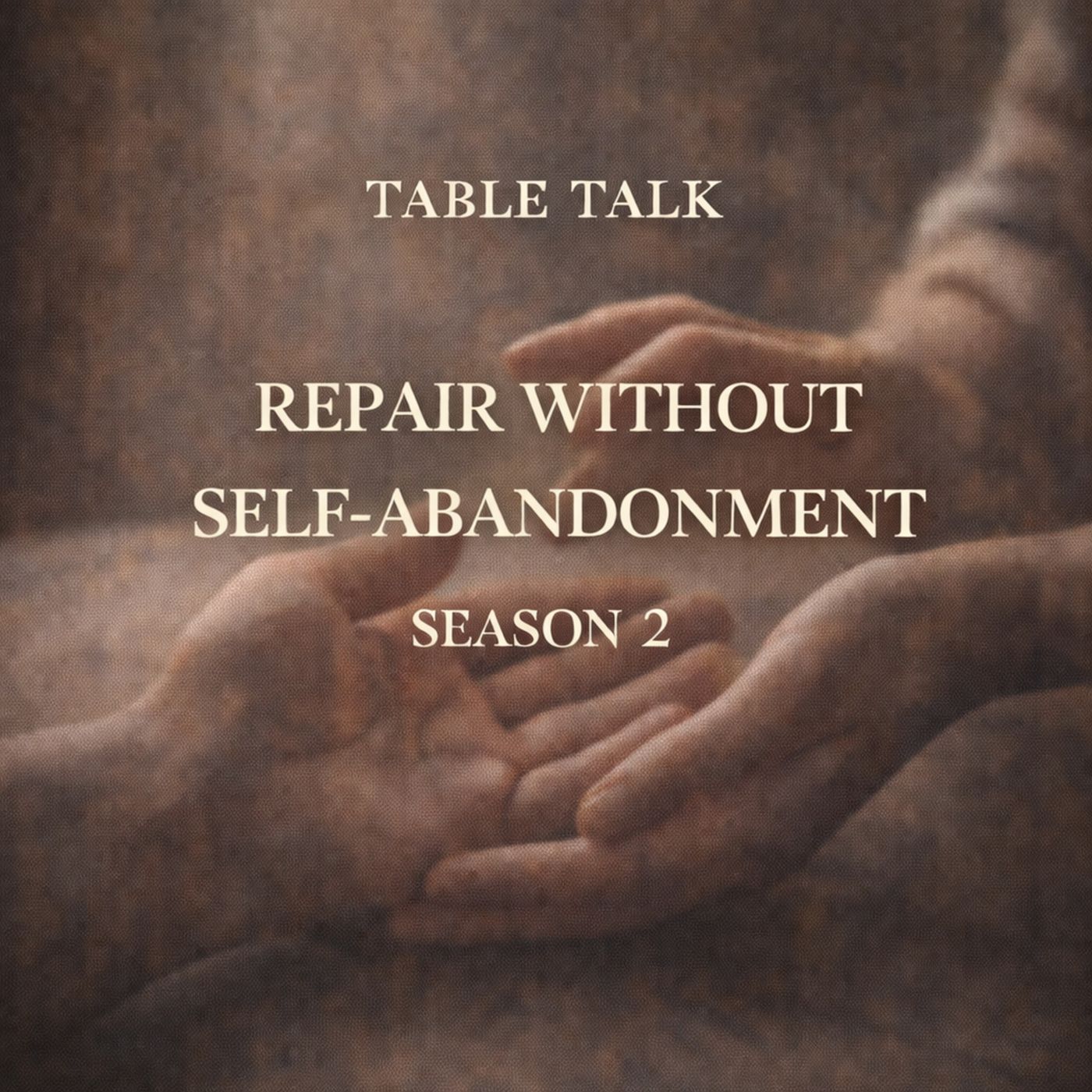 Table Talk S2E9: Repair Without Self-Abandonment