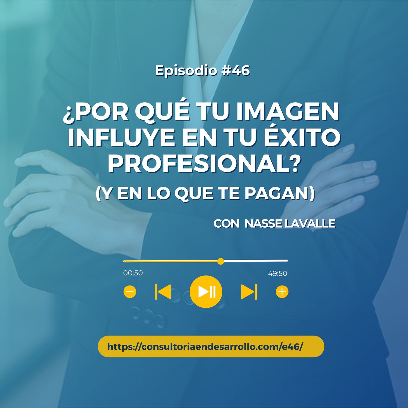 E46 | ¿Por qué tu imagen influye en tu éxito profesional (y en lo que te pagan)? con Nasse Lavalle