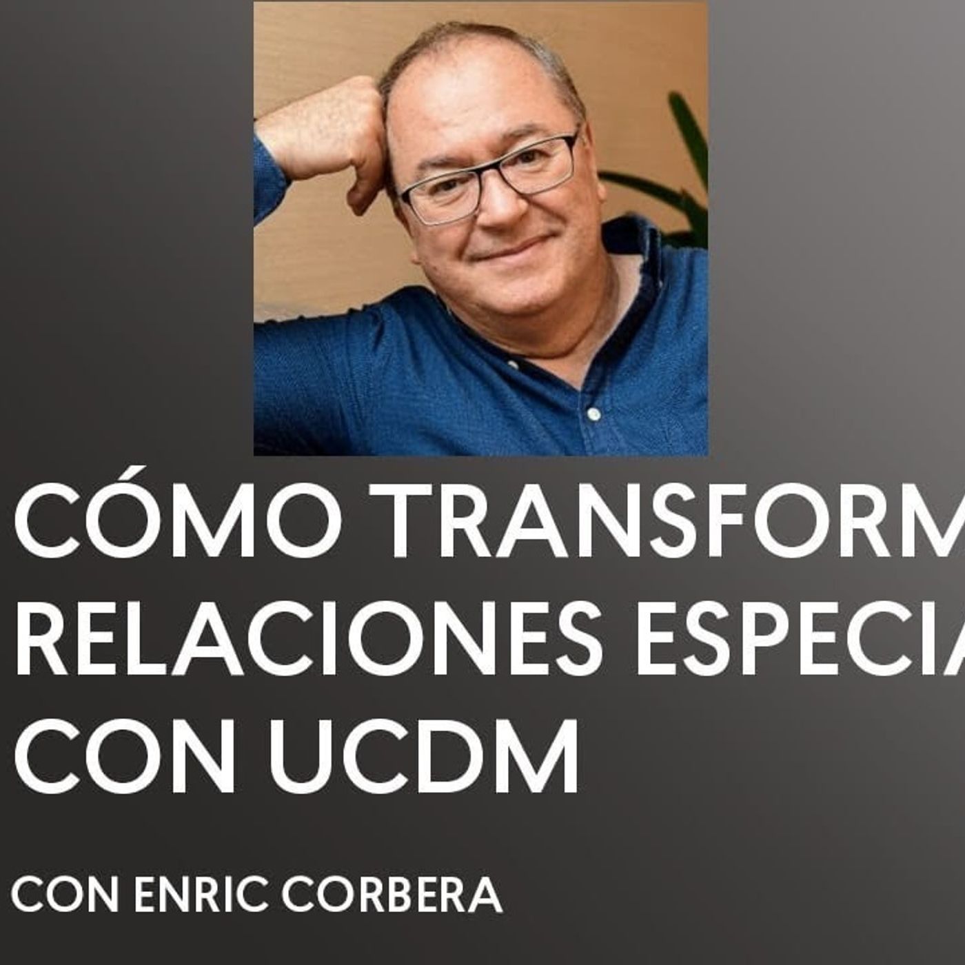 [ENTREVISTA] Cómo Transformar Relaciones Especiales - Enric Corbera - UCDM - Un Curso de Milagros episode artwork