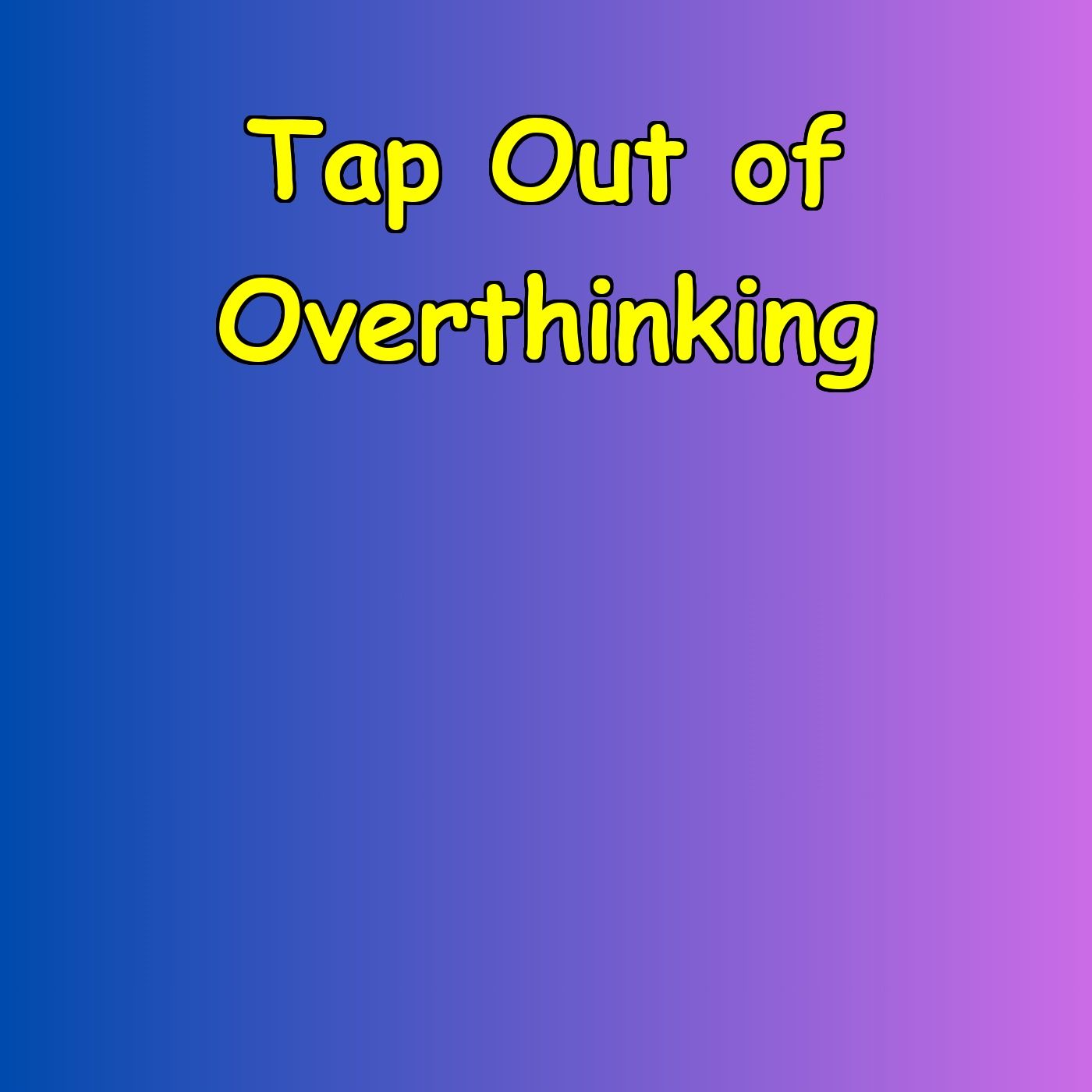 Tap Out of Overthinking