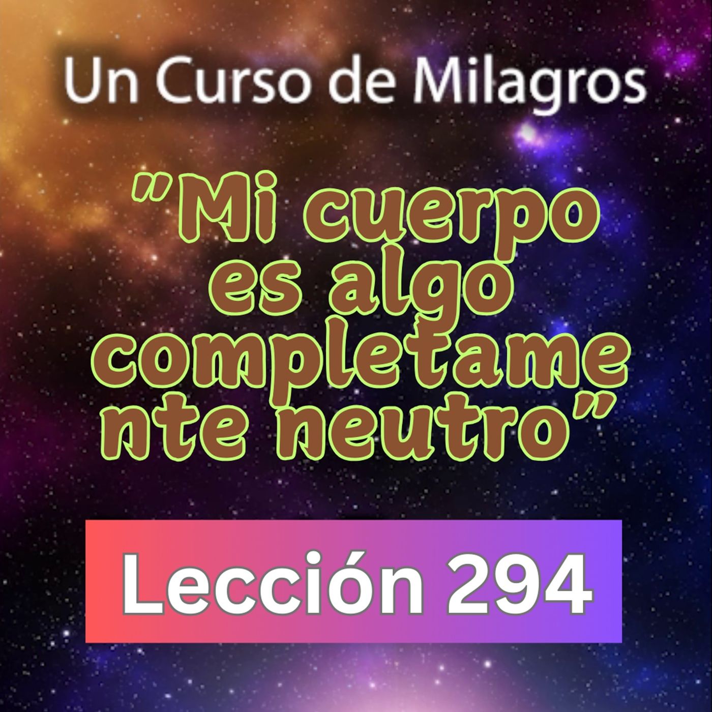 LECCIÓN 294-"Mi cuerpo es algo completamente neutro"  Un Curso de Milagros (con fondo musical) episode artwork