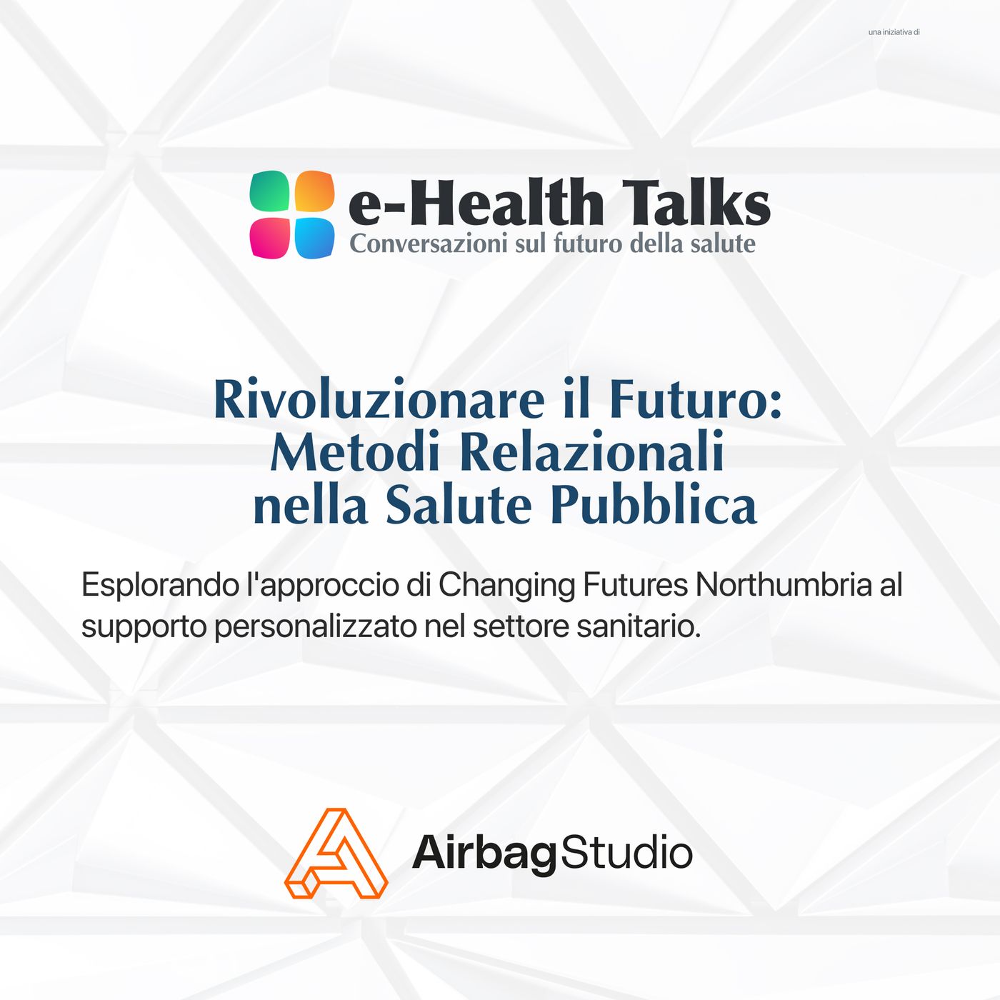 eHealth Talks 12 - Rivoluzionare il Futuro:  Metodi Relazionali  nella Salute Pubblica episode artwork