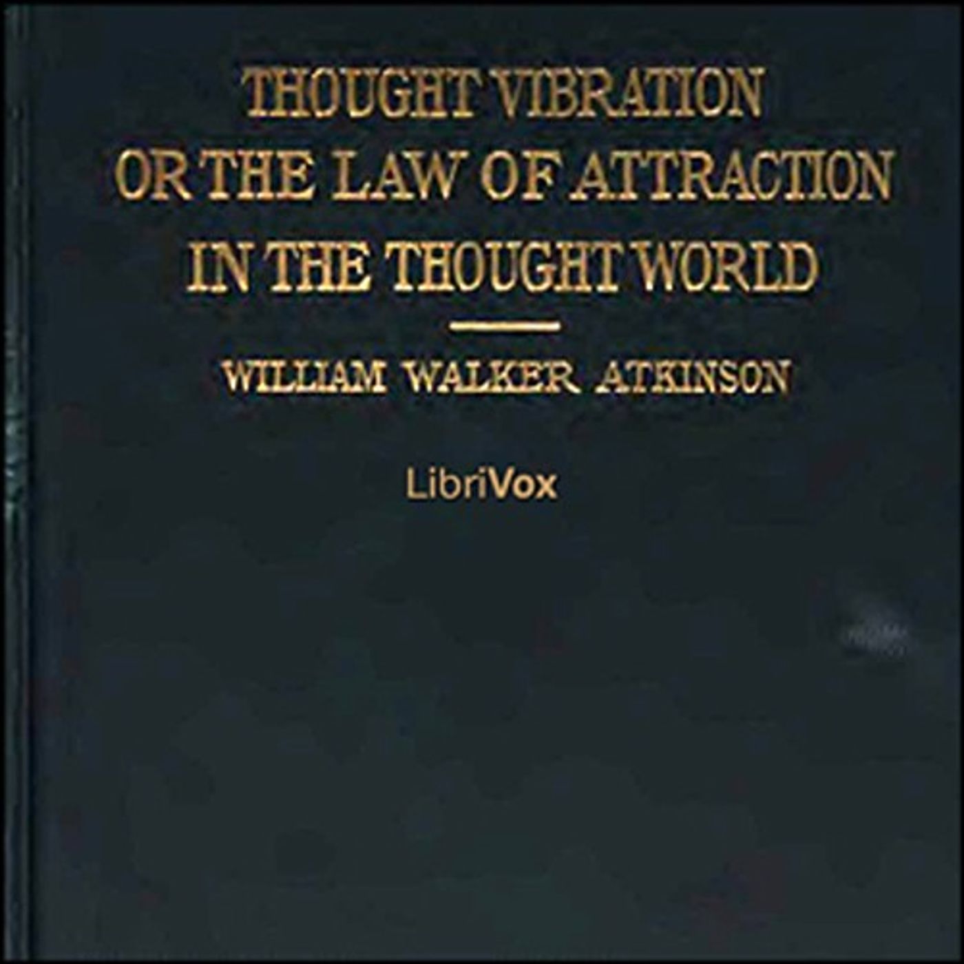 Thought Vibration, or The Law of Attraction in the Thought World by William Walker Atkinson. podcast artwork