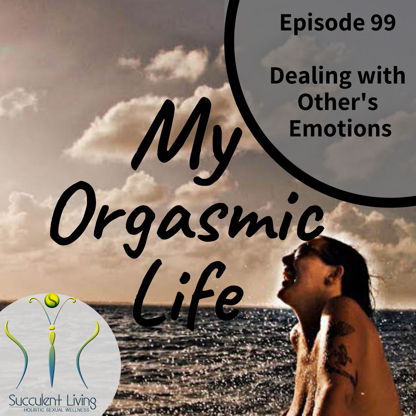 My Orgasmic Life - Dealing With Other&#x27;s Emotions- Human Relationships - EP. 99