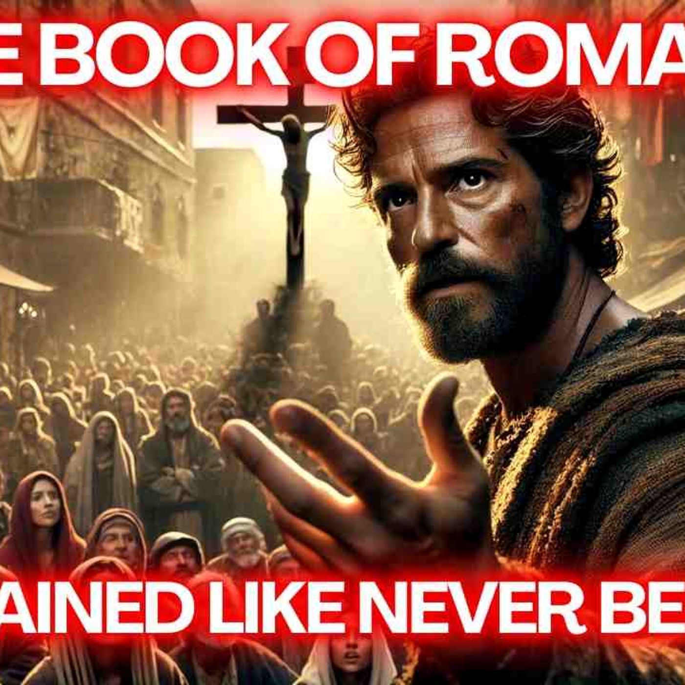 The Complete Story The Book of Romans Like You_ve Never Seen It Before