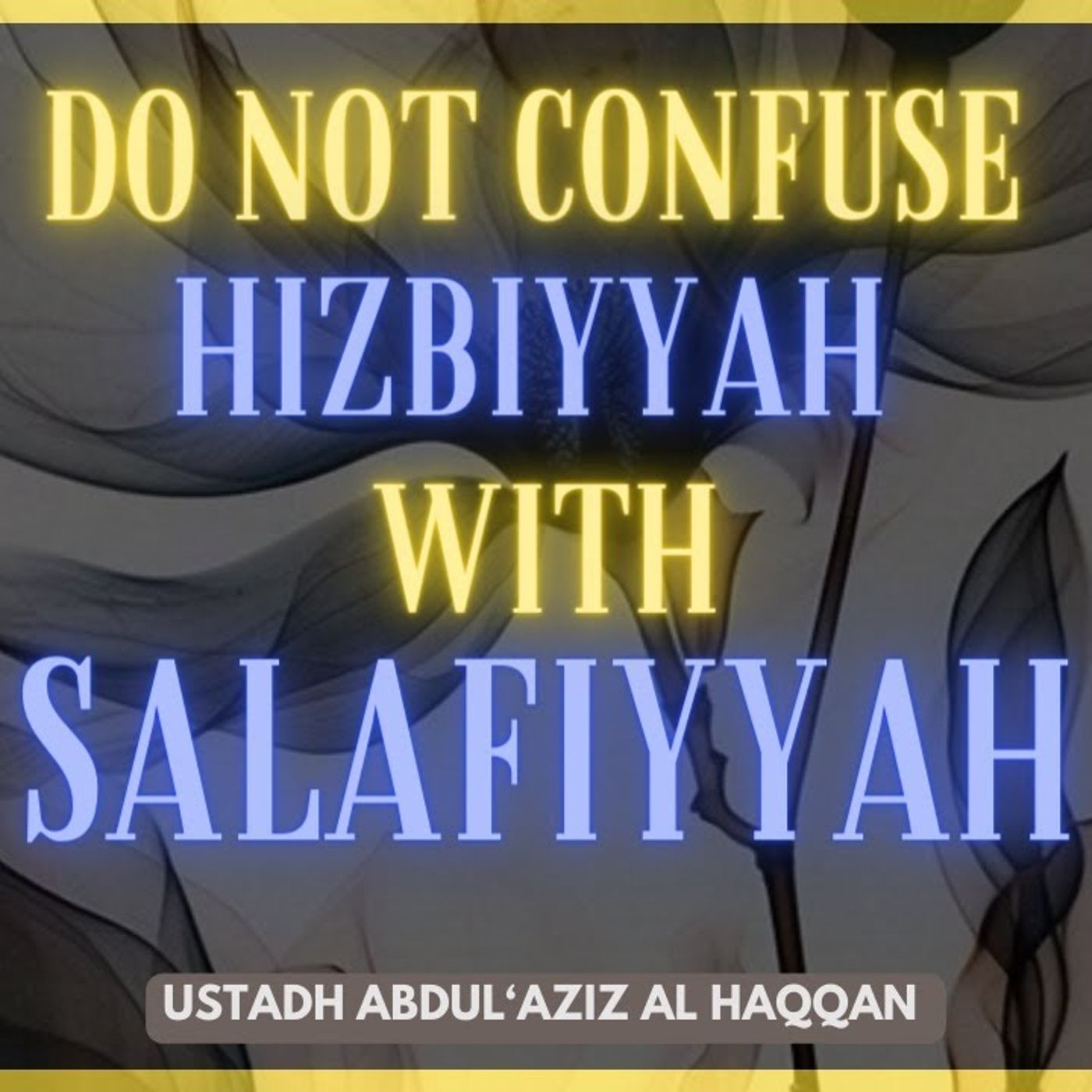 Do Not CONFUSE Hizbiyyah with Salafiyyah | Ustadh AbdulAziz Al-Haqqan حفظه الله episode artwork
