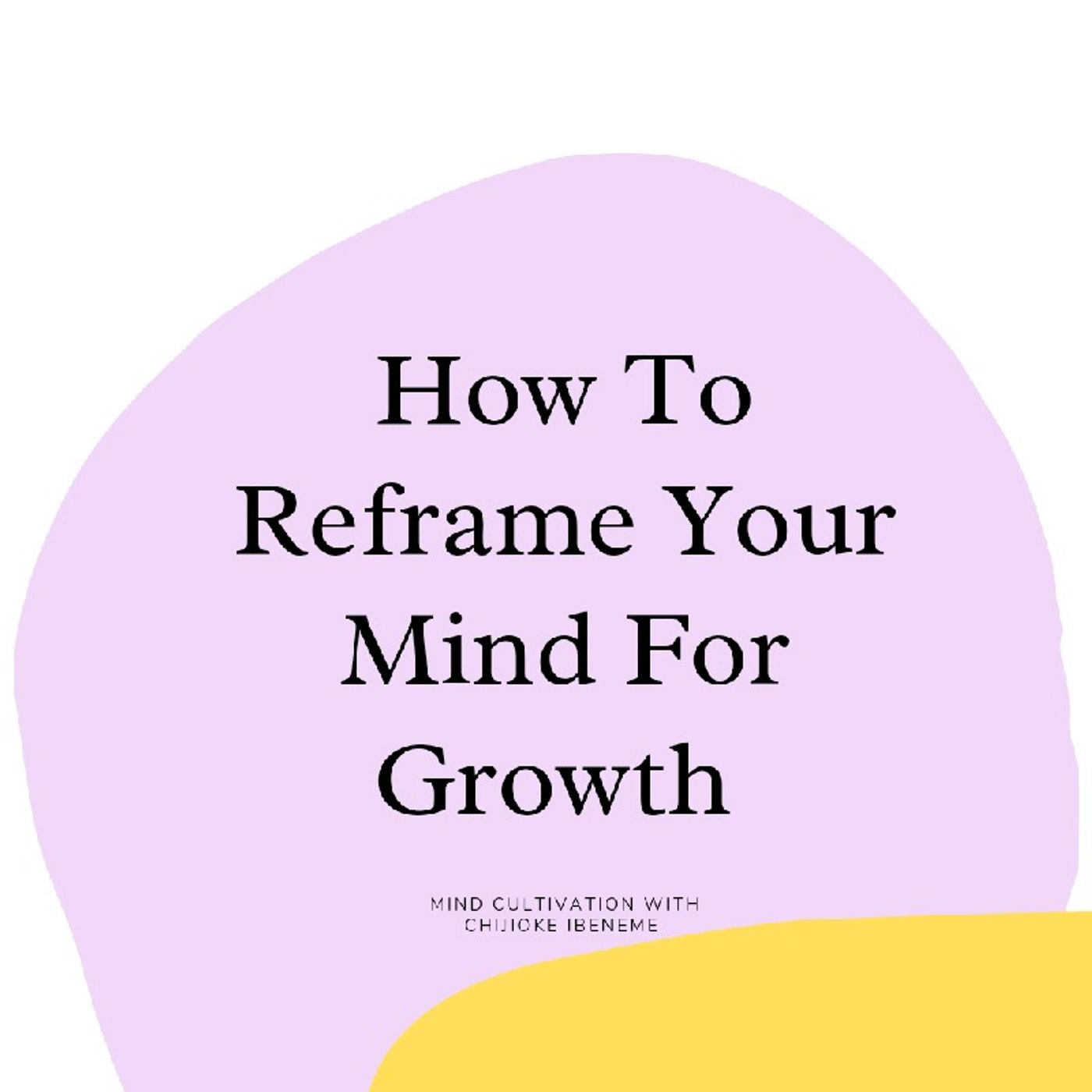 Episode 6 - How To Reframe Your Mind thumbnail