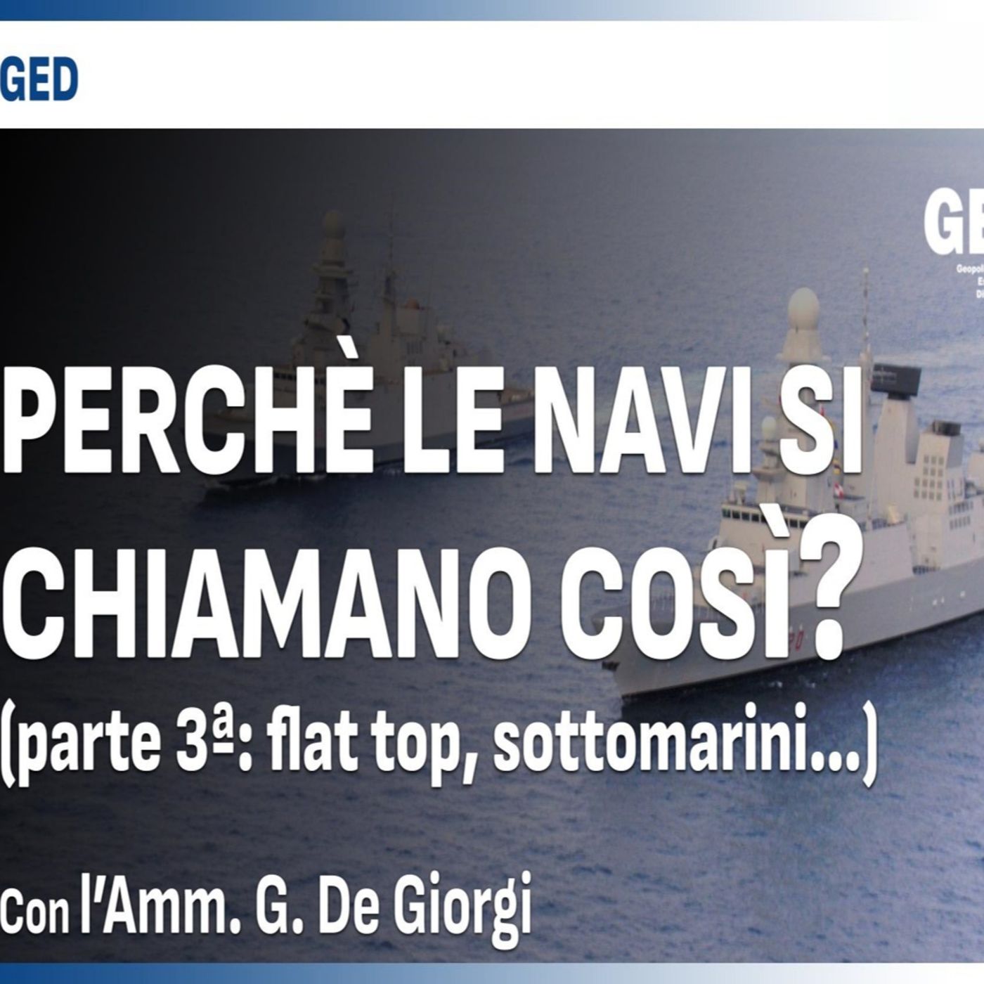 GED N°126 (21-06-23) Perchè le navi si chiamano così? - Amm. De Giorgi Parte 3 episode artwork