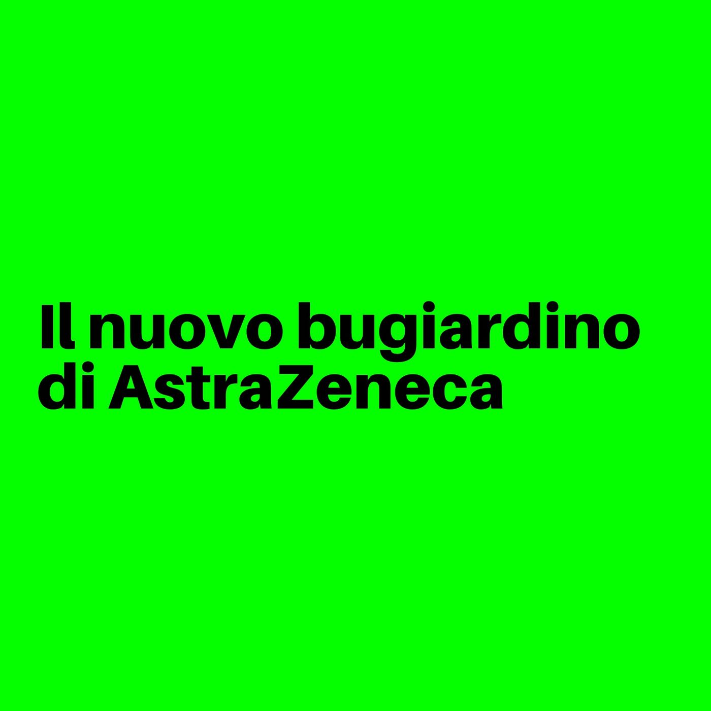 Il nuovo bugiardino di Astrazeneca, LOL e i porno con trama