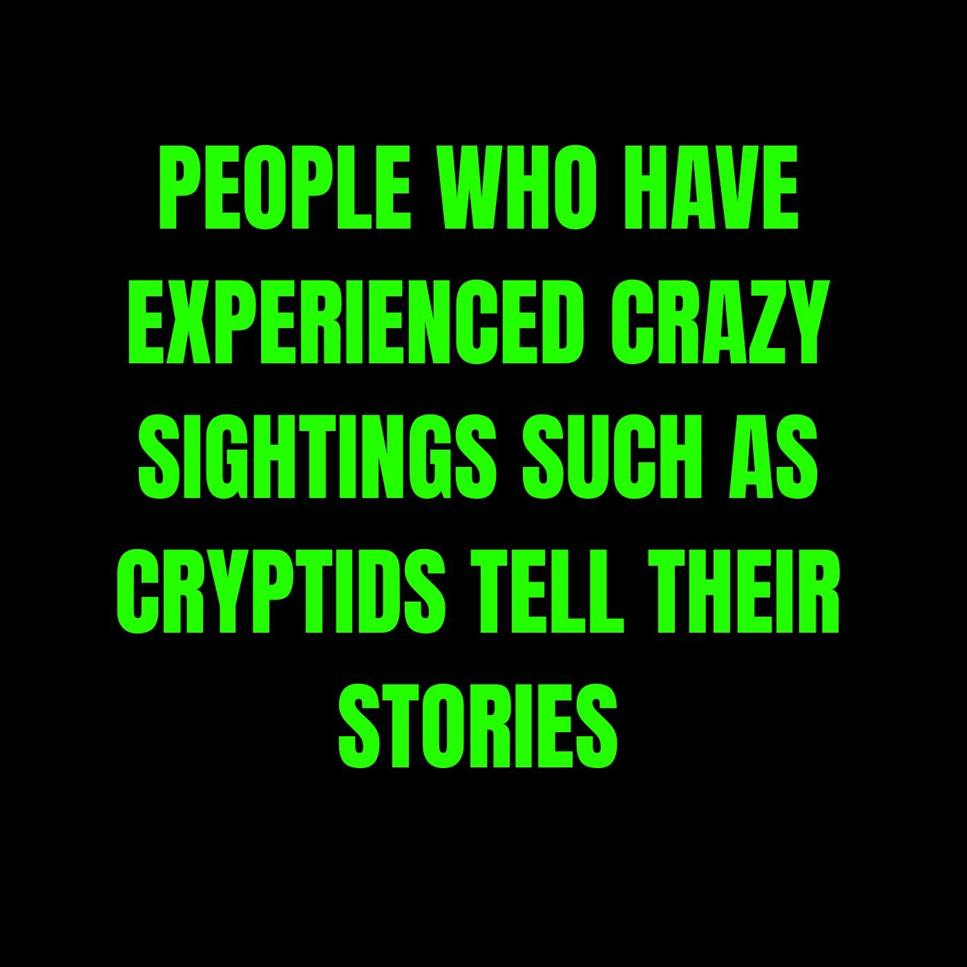 People Who Have Experienced Crazy Sightings Such As Cryptids Tell Their Stories