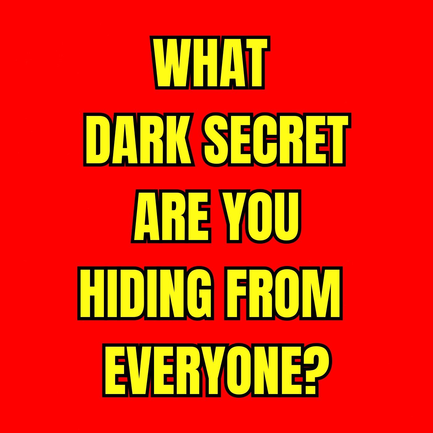 What DARK SECRET are you hiding from everyone?