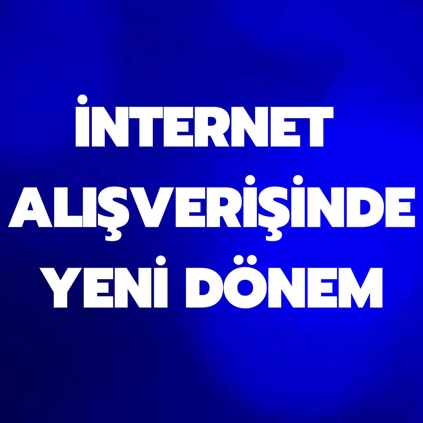 İNTERNET ALIŞVERİŞİNDE YENİ DÖNEM