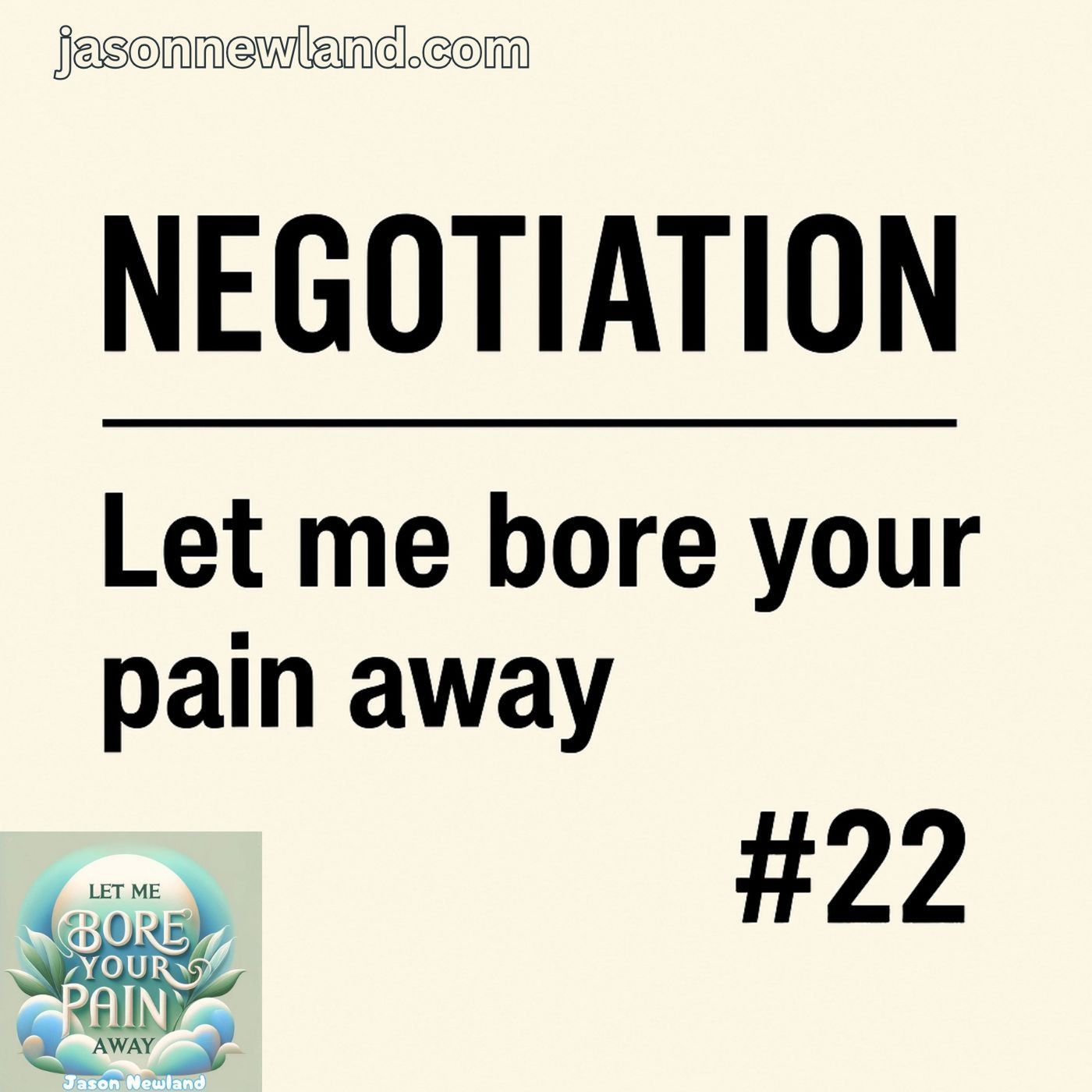 (no music) NEGOTIATION | Let me bore your pain away #22 | Jason Newland | 14th April 2025