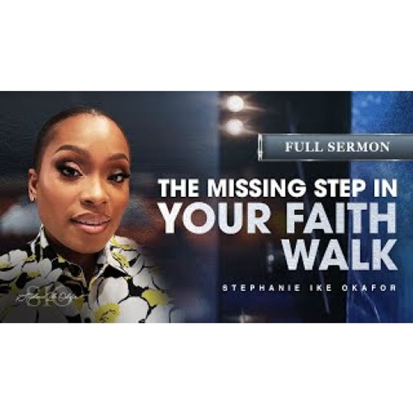 Stephanie Ike Okafor - The Missing Step in Your Faith Walk