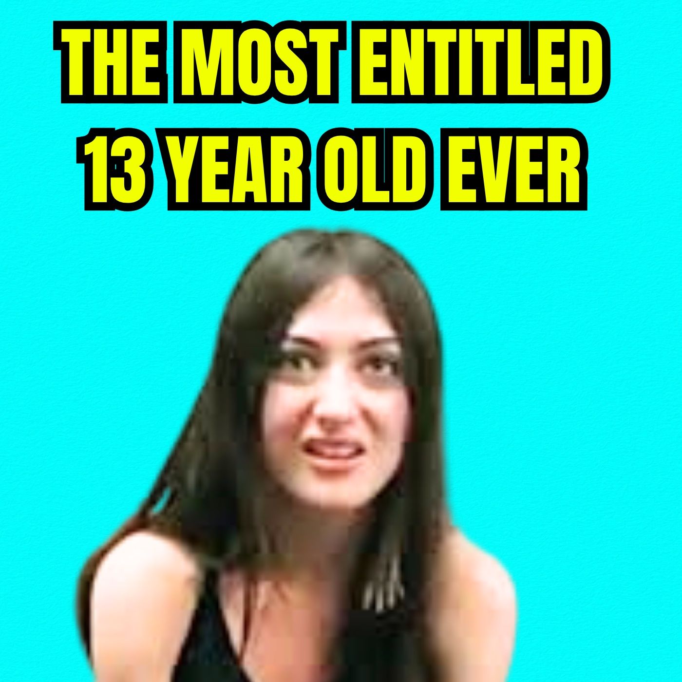 The Most Entitled 13 Year Old Ever