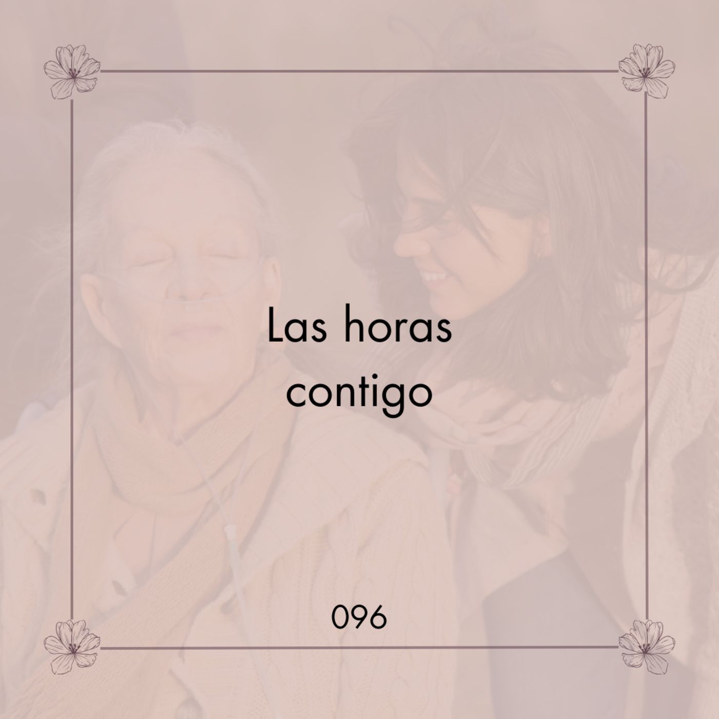 096. Las horas contigo | Hablar sobre la muerte 096. Las horas contigo | Hablar sobre la muerte