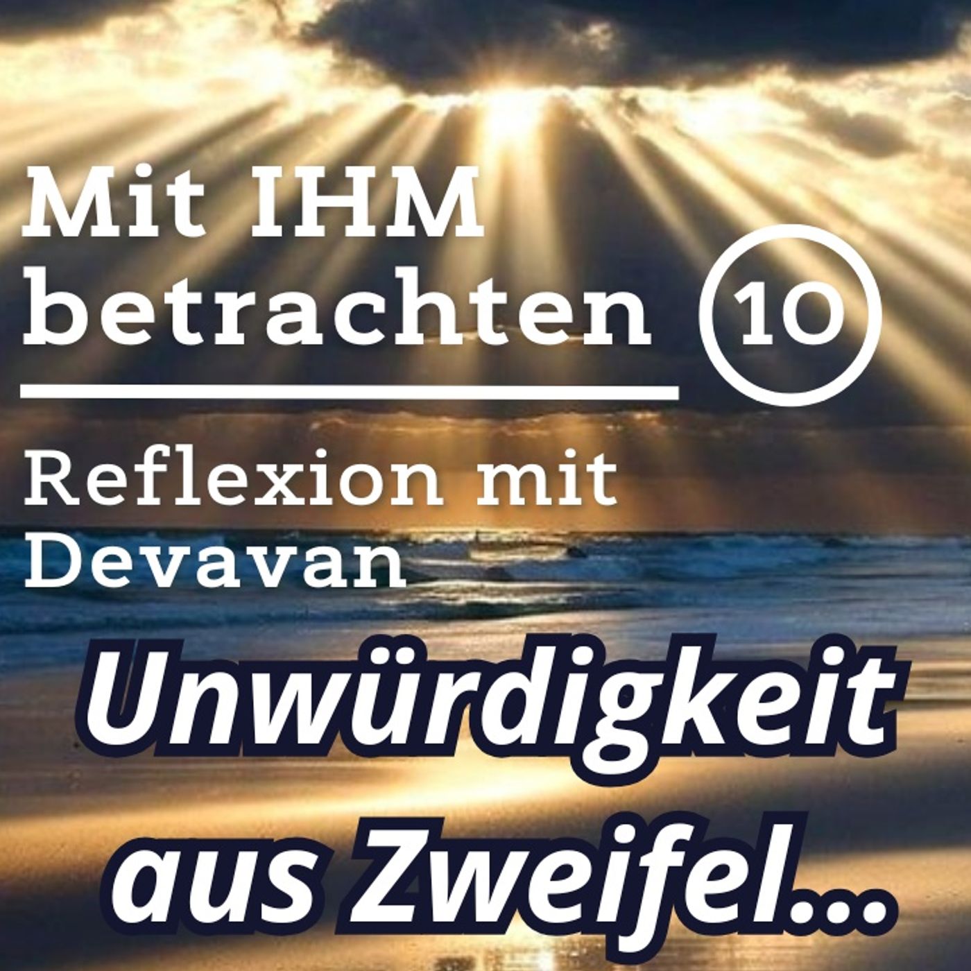 Unwürdigkeit aus Zweifel... -- Mit IHM Betrachten - 10