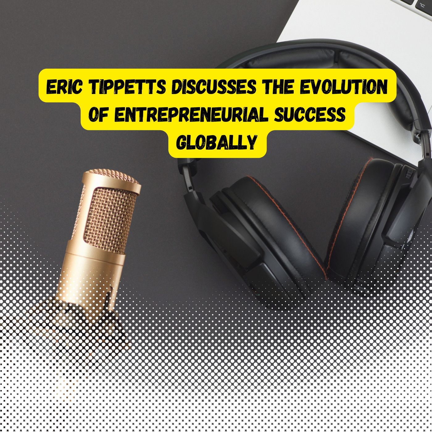 Eric Tippetts Discusses the Evolution of Entrepreneurial Success Globally episode artwork