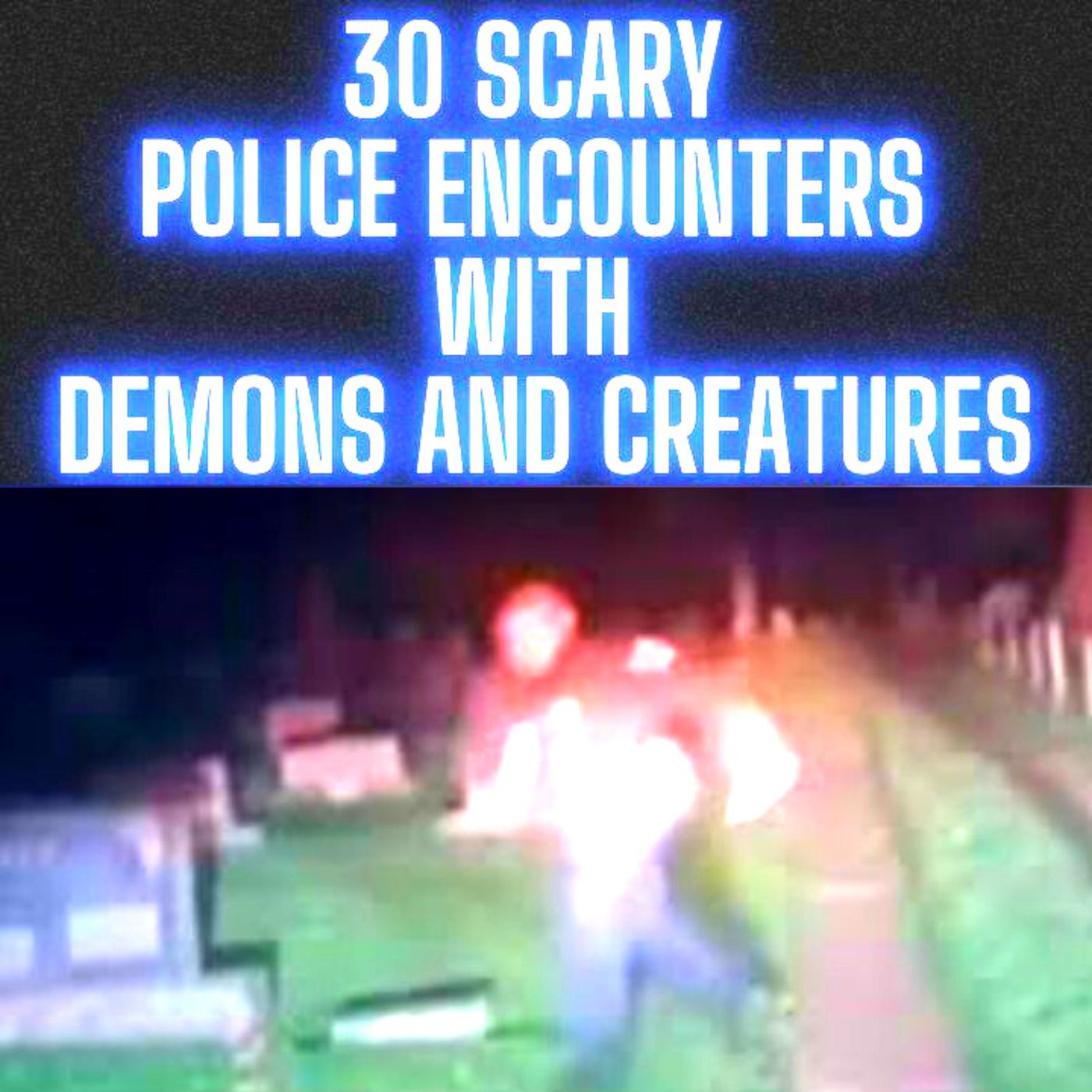 30 UNHEARD SCARY POLICE ENCOUNTERS WITH DEMONS AND CREATURES