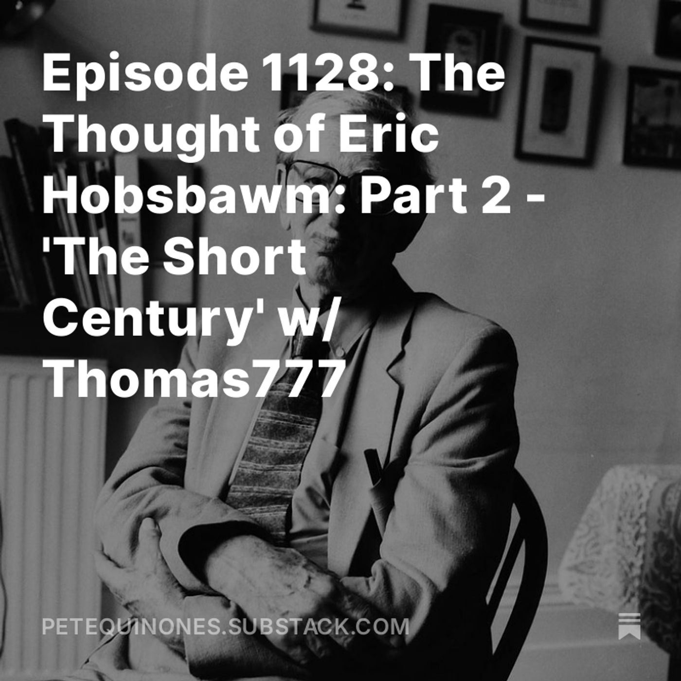 Episode 1128: The Thought of Eric Hobsbawm: Part 2 - 'The Short Century' w/ Thomas777