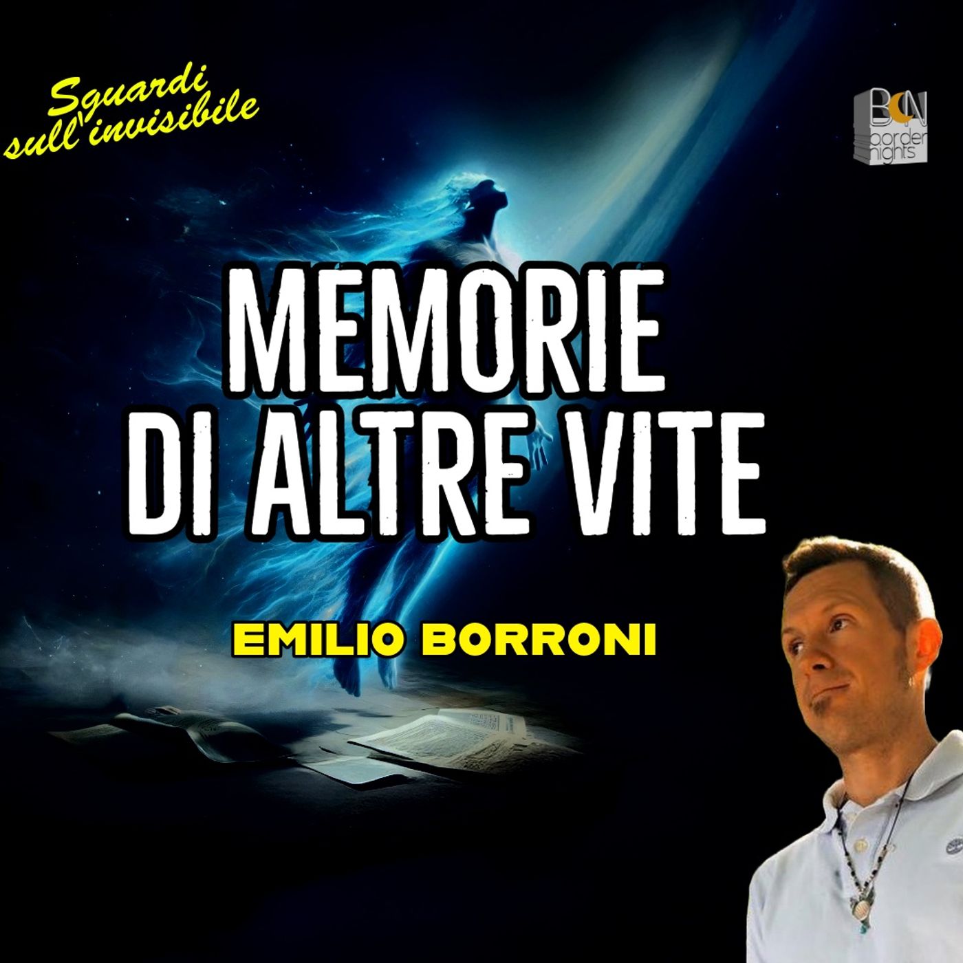 MEMORIE DI ALTRE VITE - EMILIO BORRONI - Sguardi sull'Invisibile