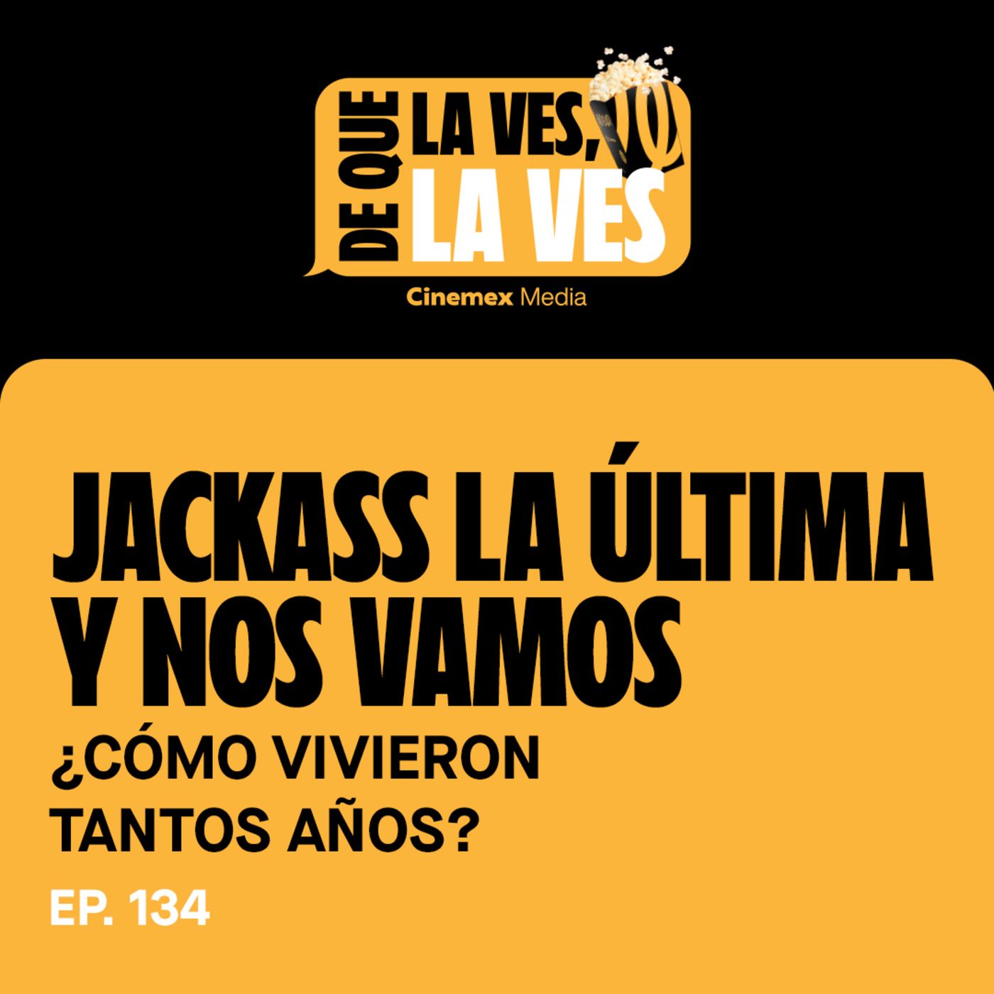 #134. ¿CÓMO HAN VIVIDO TANTO? | Jackass: La Última y Nos Vamos episode artwork