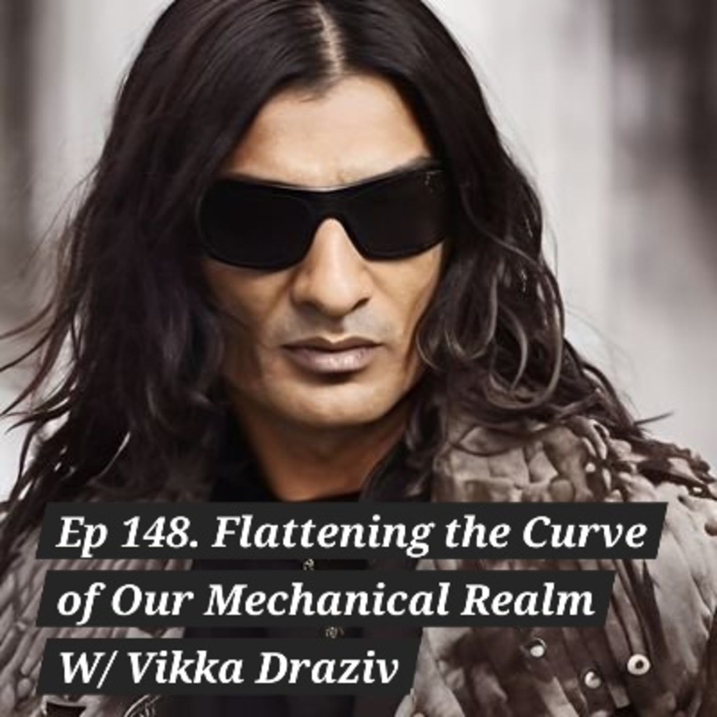 Ep 148. Flattening the Curve of Our Mechanical Realm W/ Vikka Draziv