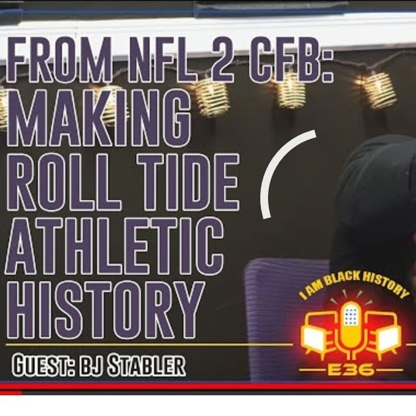 E36|BJ Stabler||Making History|Univ of AL 1st Black Director of A-Club Alumni, Saban, Race Relations E36|BJ Stabler||Making History|Univ of AL 1st Black Director of A-Club Alumni, Saban, Race Relations