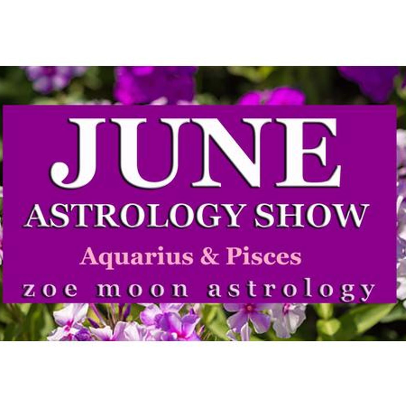 The Zoe Moon Astrology JUNE MONTHLY Show for AQUARIUS & PISCES episode artwork