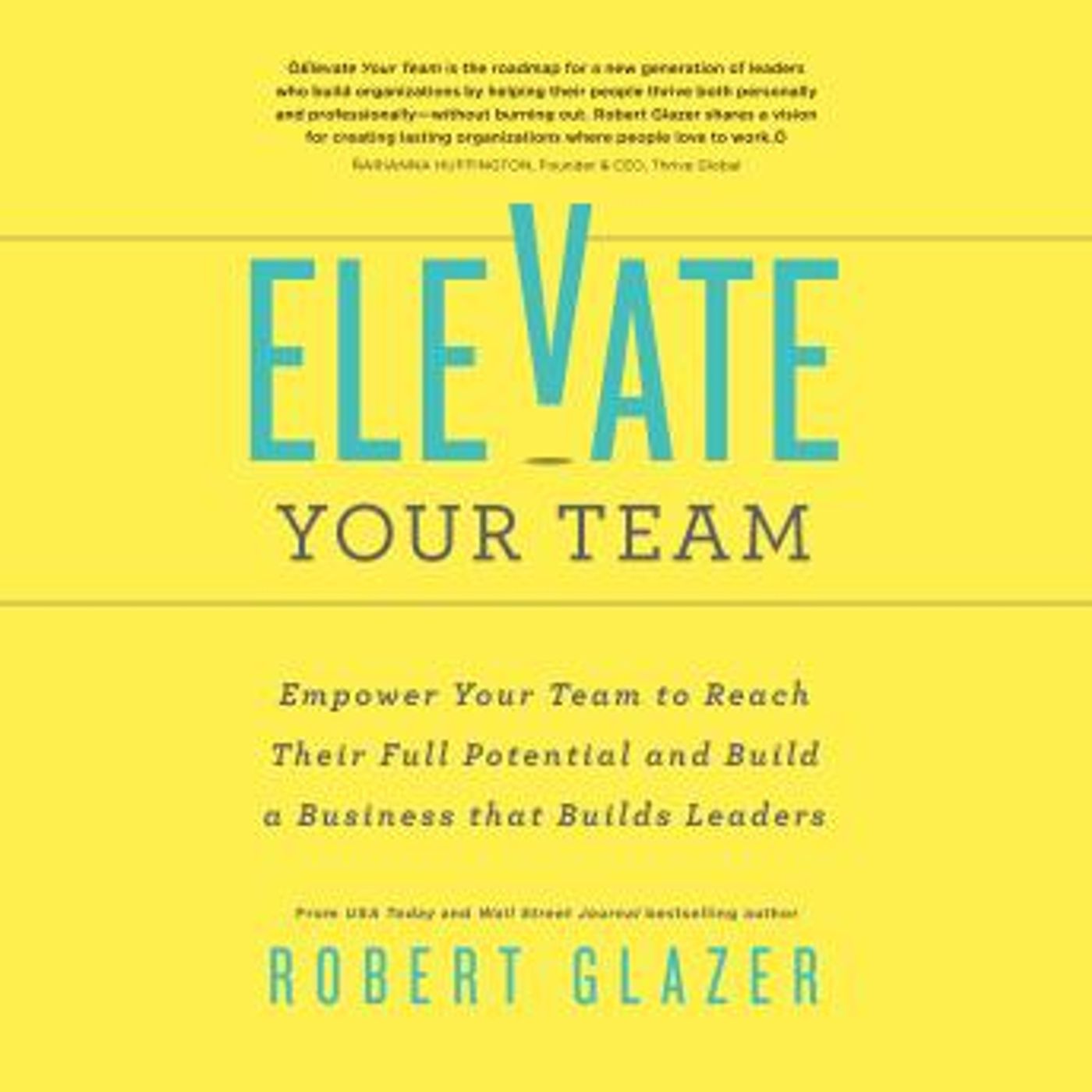 Elevate Your Team: Empower Your Team to Reach Their Full Potential and Build A Business That Builds Leaders by Robert Glazer episode artwork