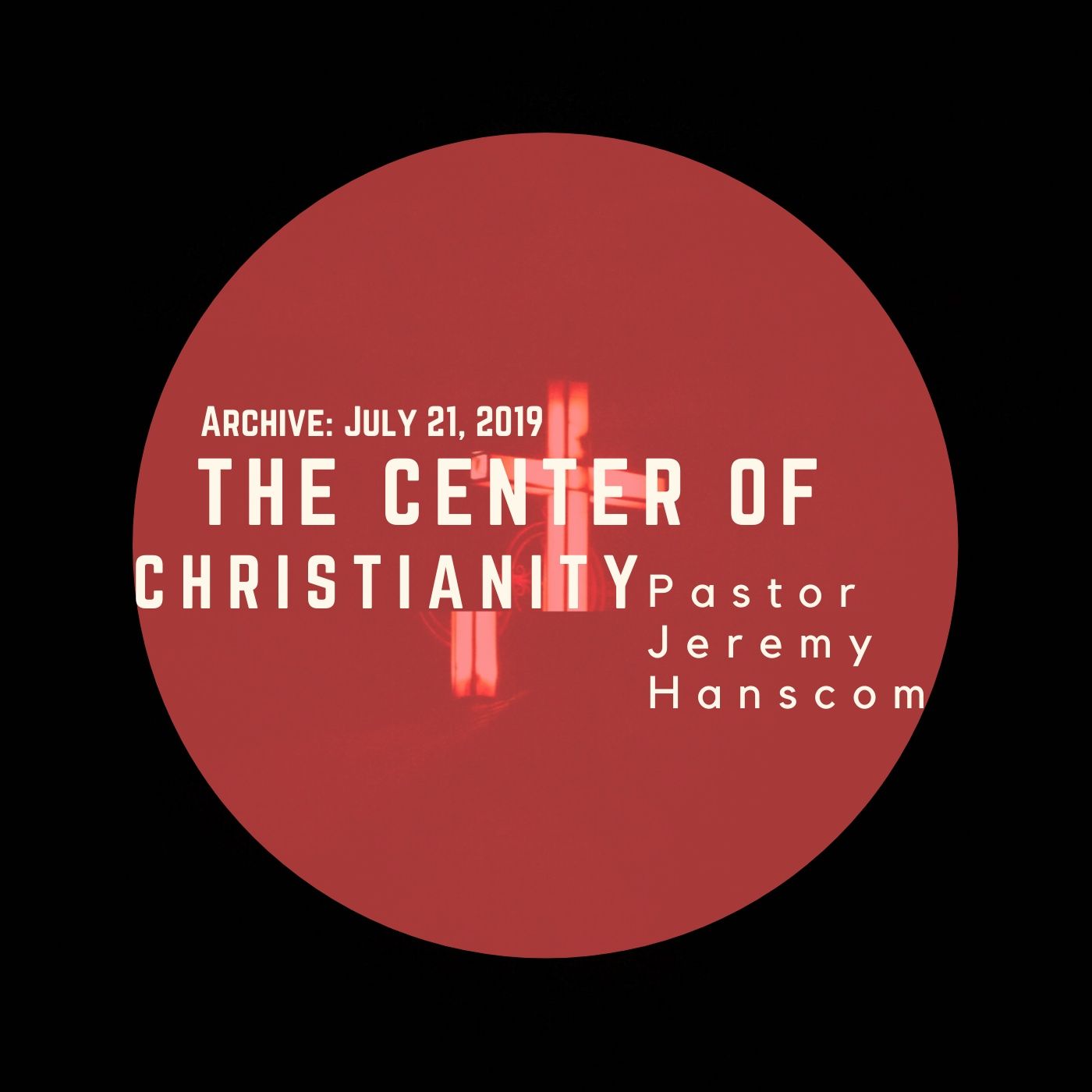 Archive: Pastor Hanscom- The Core Idea of Christianity. Sun, July 21, 2019