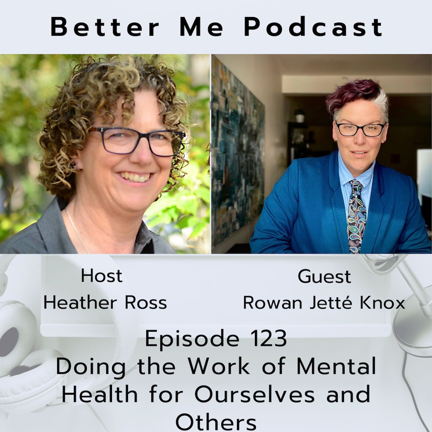 EP 123 Doing the Work of Mental Health for Ourselves and Others (with guest Rowan Jetté Knox)