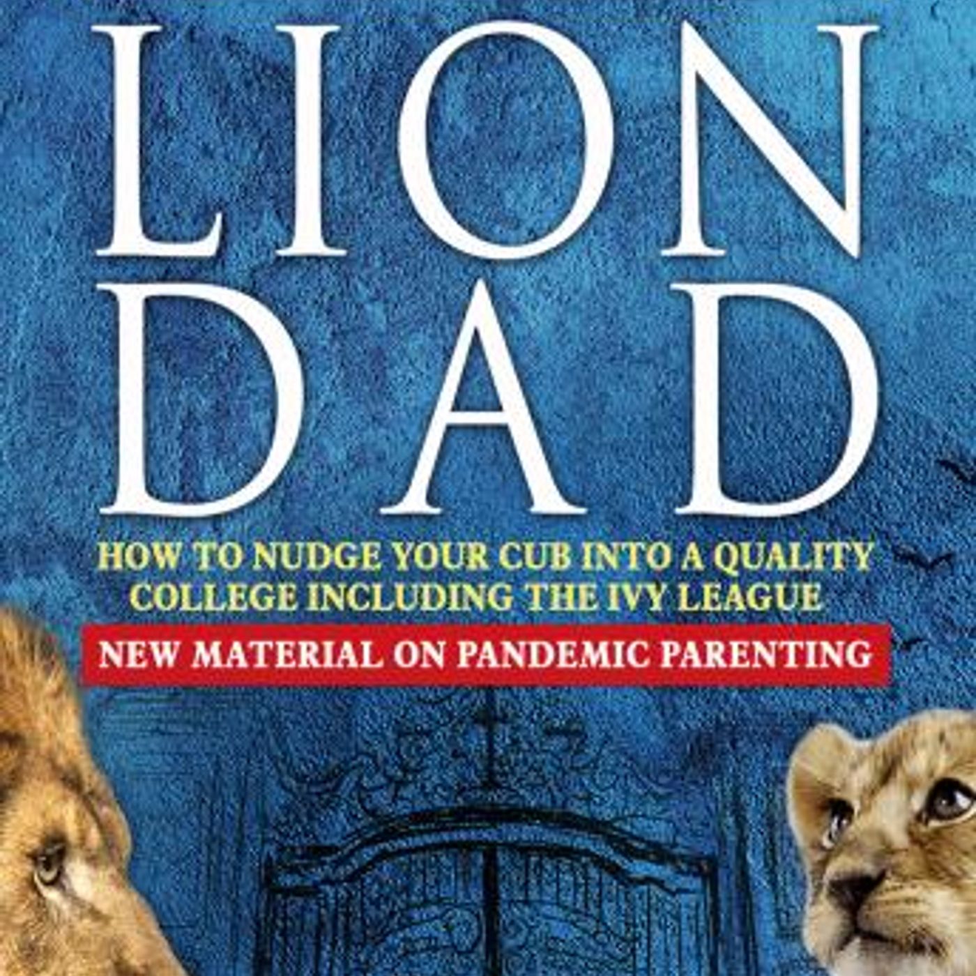 Lion Dad: How to Nudge Your Cub into a Quality College Including the Ivy League by Jk Roark Md episode artwork