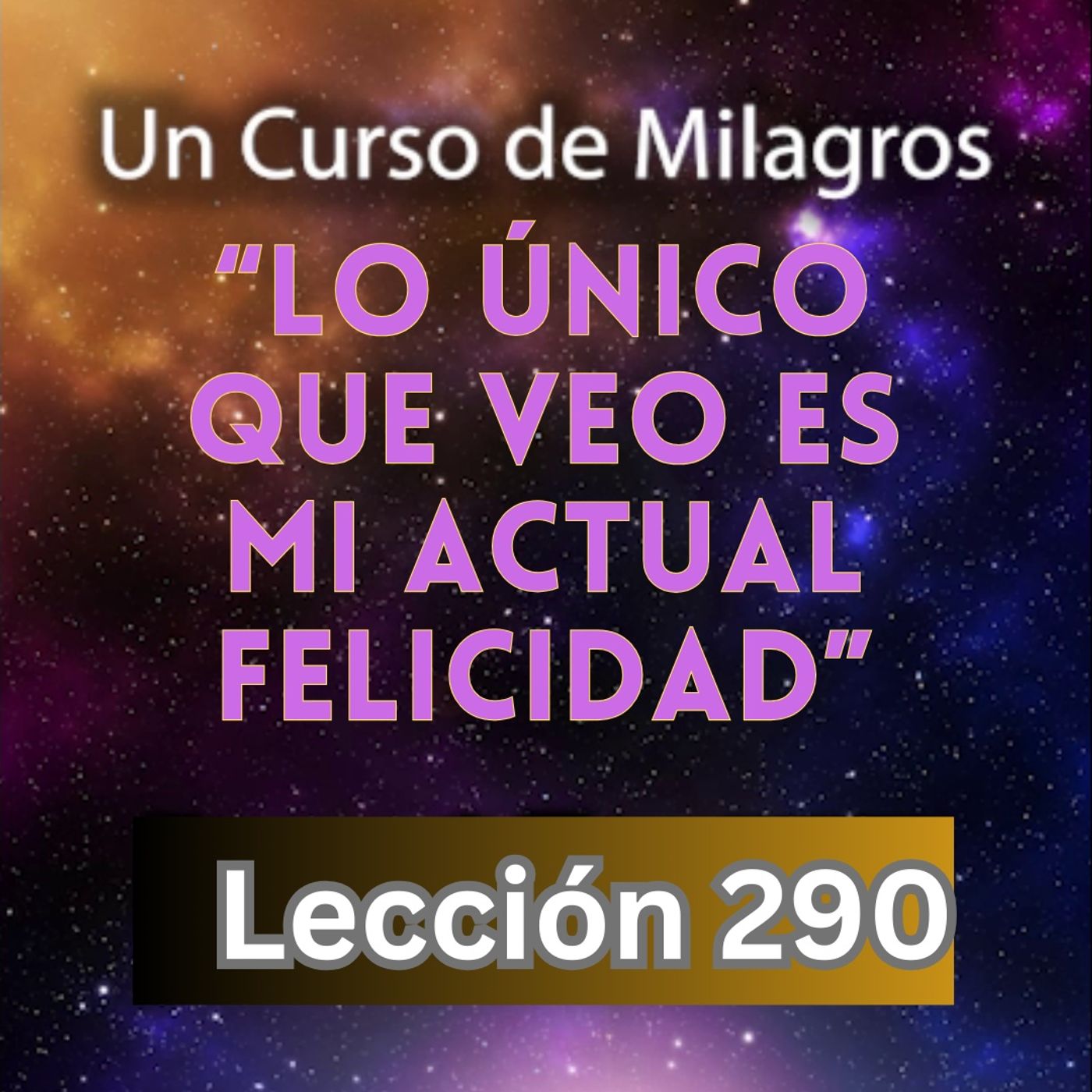 LECCIÓN 290-"Lo único que veo es mi actual Felicidad" Un Curso de Milagros (con fondo musical) episode artwork