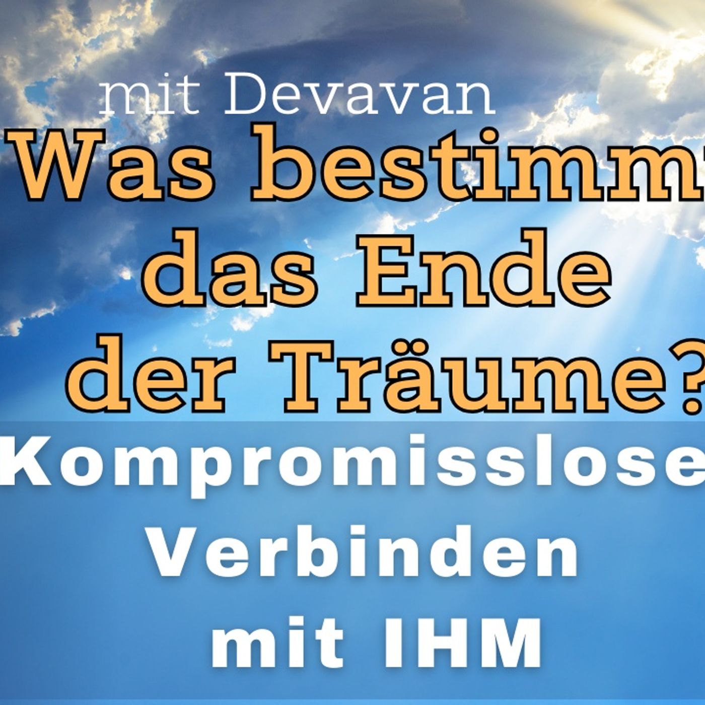 Was bestimmt das Ende aller Träume? -- Kompromissloses Verbinden mit IHM - 51