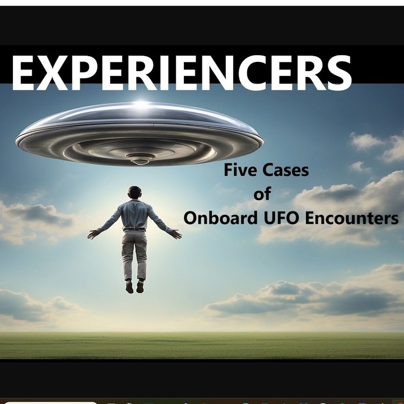 The Experiencers: Five Cases of Onboard UFO Encounters