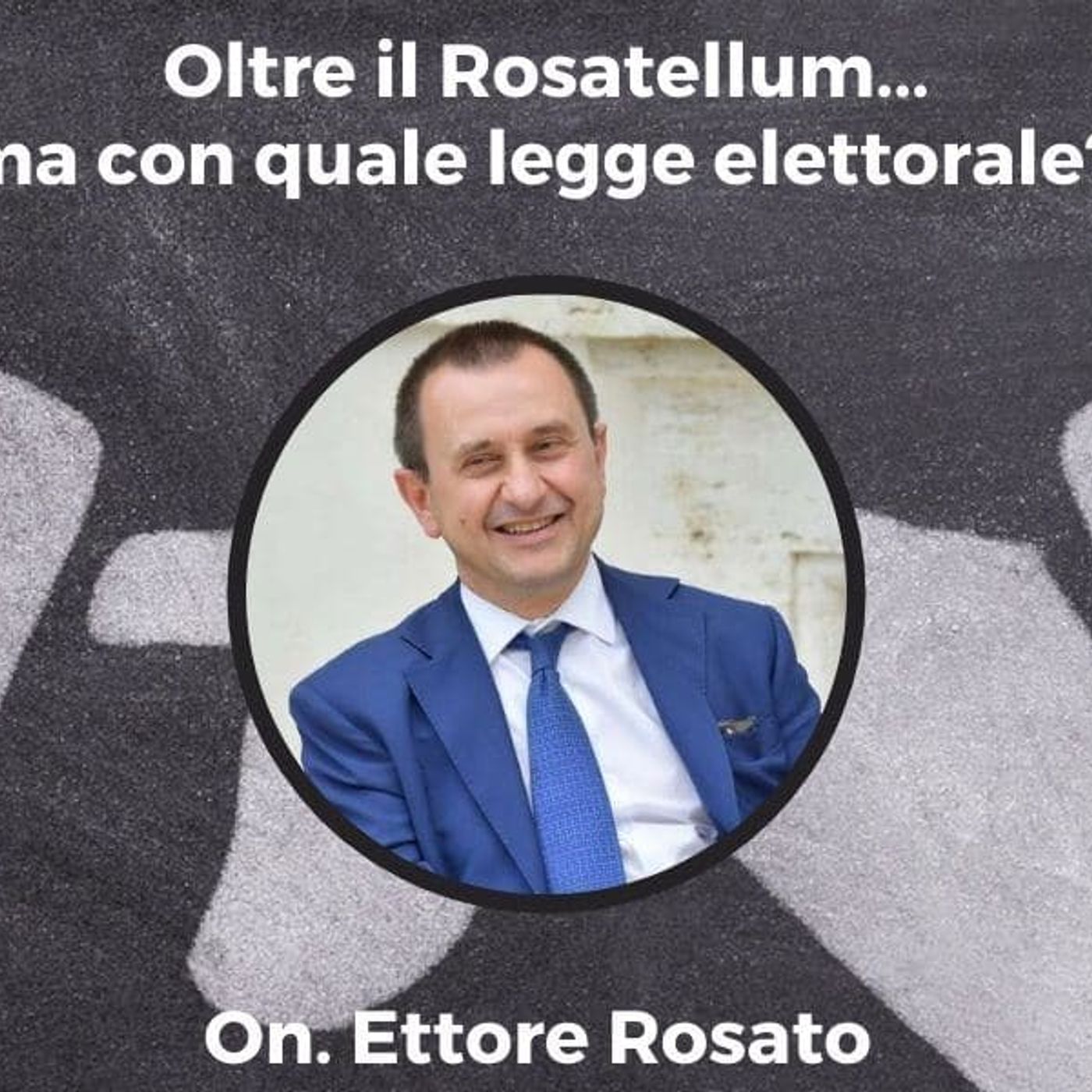 Oltre il Rosatellum...ma con quale legge elettorale? - On. Ettore Rosato - Speciale