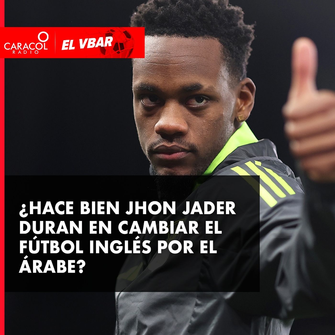 ¿Hace bien Jhon Jader Durán en cambiar el fútbol inglés por el árabe?