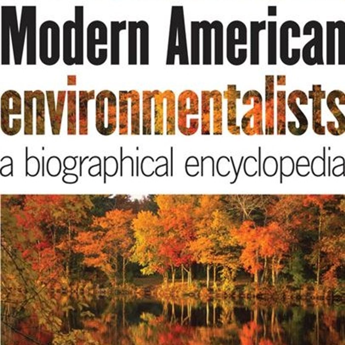 Modern American Environmentalists: A Biographical Encyclopedia